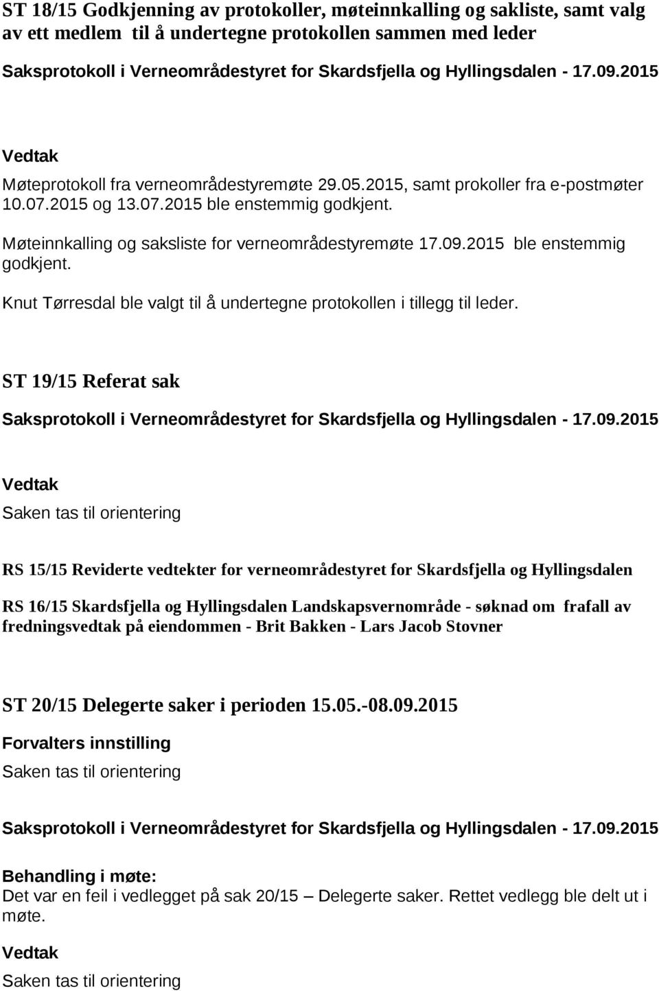 Møteinnkalling og saksliste for verneområdestyremøte 17.09.2015 ble enstemmig godkjent. Knut Tørresdal ble valgt til å undertegne protokollen i tillegg til leder.