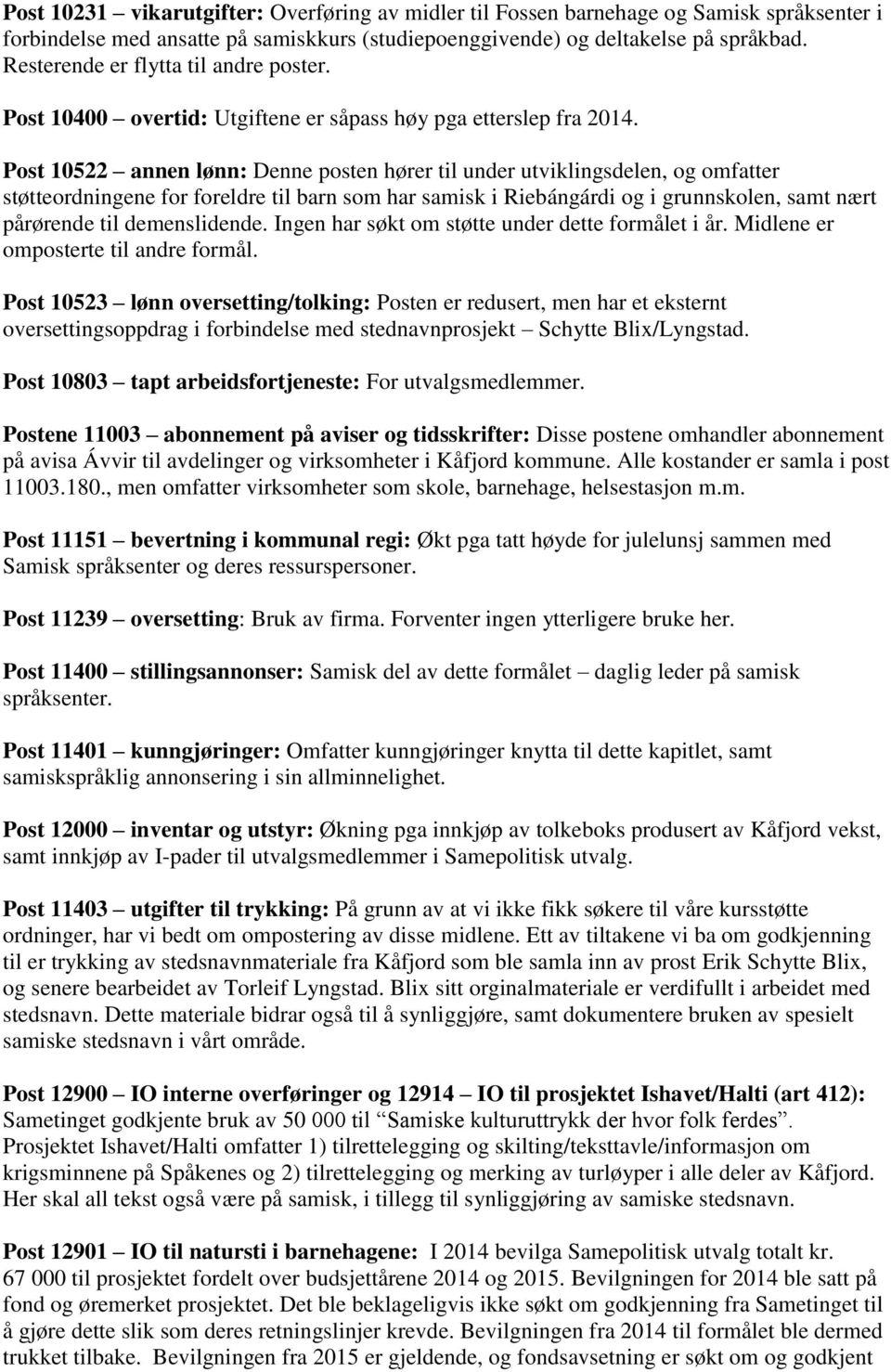 Post 10522 annen lønn: Denne posten hører til under utviklingsdelen, og omfatter støtteordningene for foreldre til barn som har samisk i Riebángárdi og i grunnskolen, samt nært pårørende til