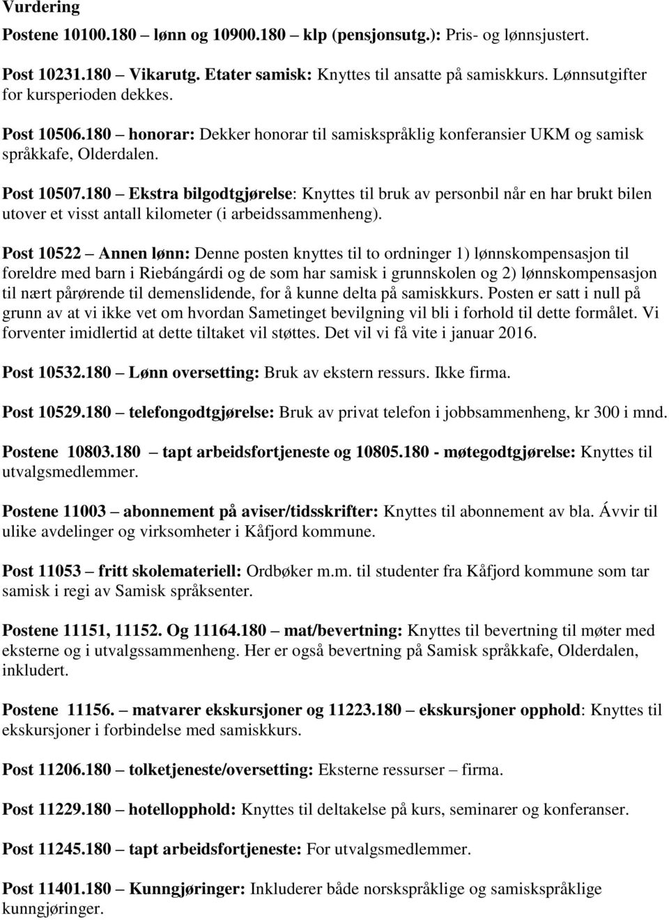 180 Ekstra bilgodtgjørelse: Knyttes til bruk av personbil når en har brukt bilen utover et visst antall kilometer (i arbeidssammenheng).