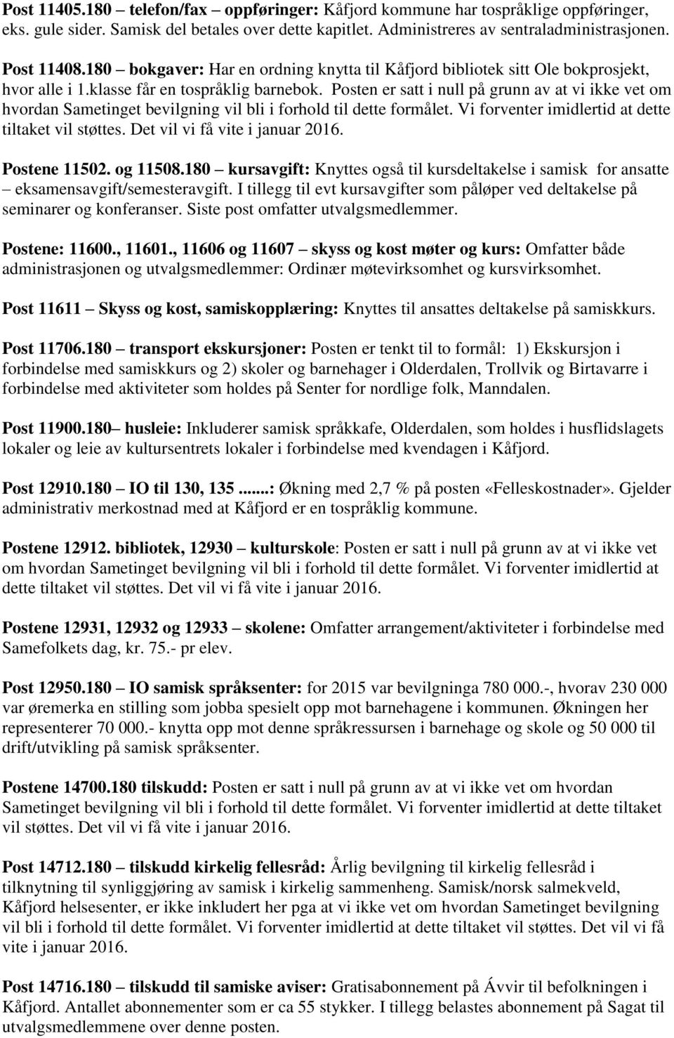 Posten er satt i null på grunn av at vi ikke vet om hvordan Sametinget bevilgning vil bli i forhold til dette formålet. Vi forventer imidlertid at dette tiltaket vil støttes.