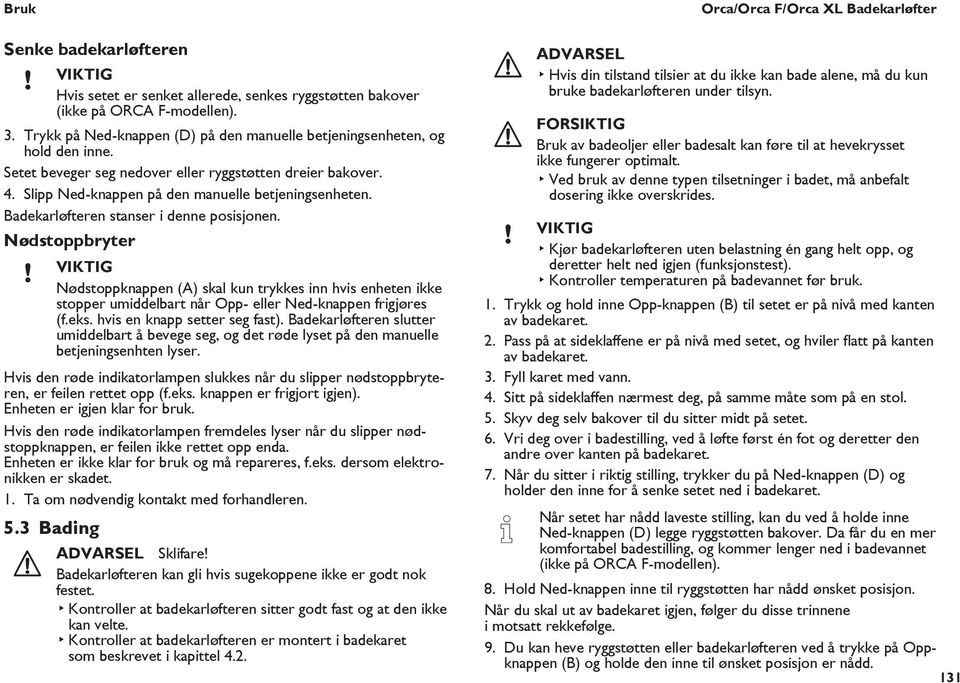 Nødstoppbryter Nødstoppknappen (A) skal kun trykkes inn hvis enheten ikke stopper umiddelbart når Opp- eller Ned-knappen frigjøres (f.eks. hvis en knapp setter seg fast).