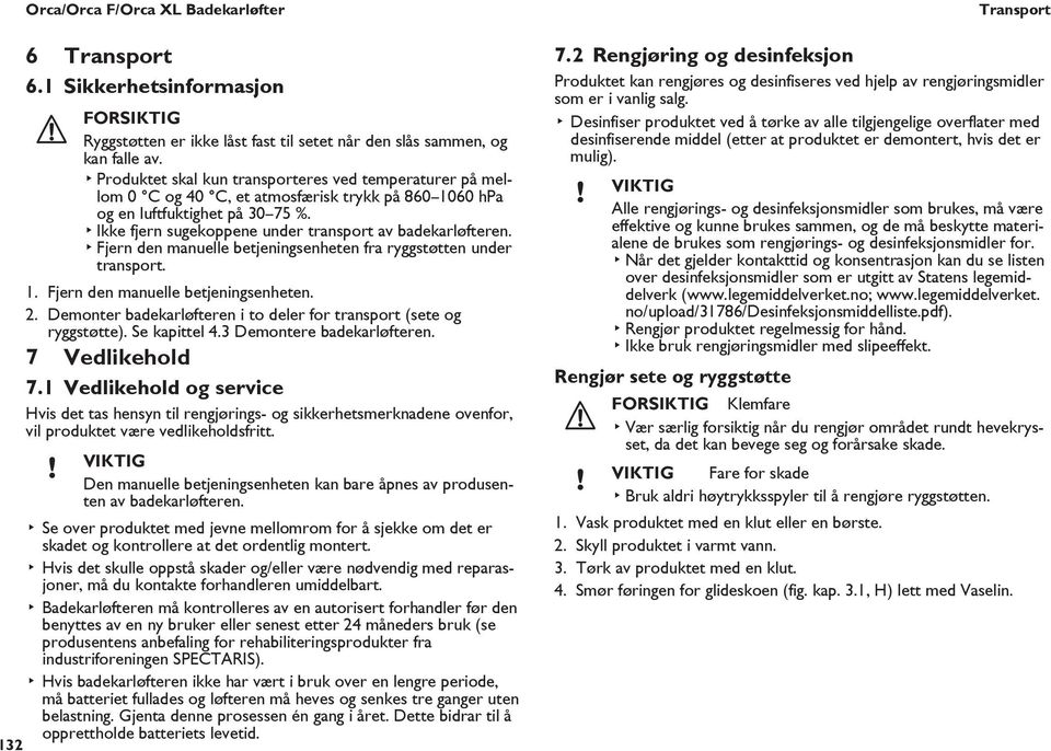 Fjern den manuelle betjeningsenheten fra ryggstøtten under transport. 1. Fjern den manuelle betjeningsenheten. 2. Demonter badekarløfteren i to deler for transport (sete og ryggstøtte). Se kapittel 4.