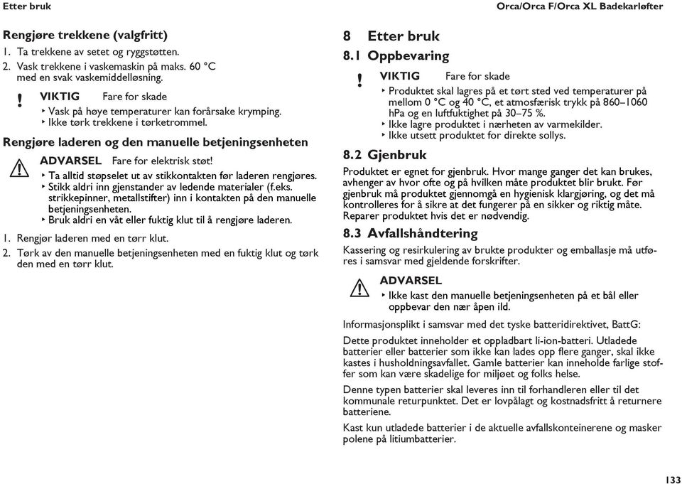 Rengjøre laderen og den manuelle betjeningsenheten ADVARSEL Fare for elektrisk støt Ta alltid støpselet ut av stikkontakten før laderen rengjøres. Stikk aldri inn gjenstander av ledende materialer (f.