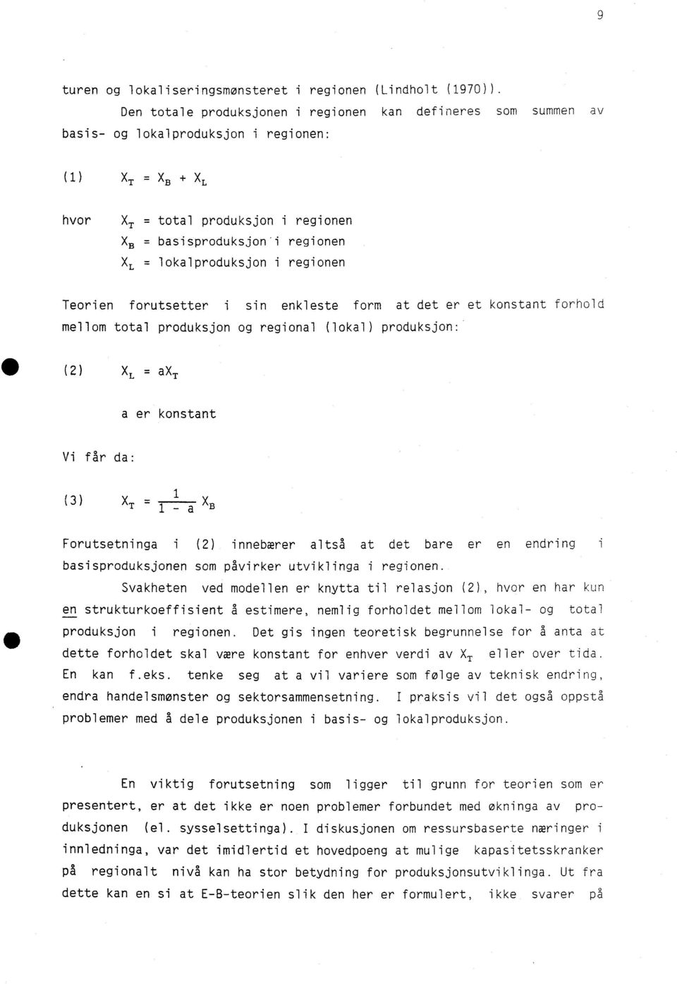 lokalproduksjon i regionen Teorien forutsetter i sin enkleste form at det er et konstant forhold mellom total produksjon og regional (lokal) produksjon: (2) XL = ax T a er konstant Vi får da: ( 3 ) X