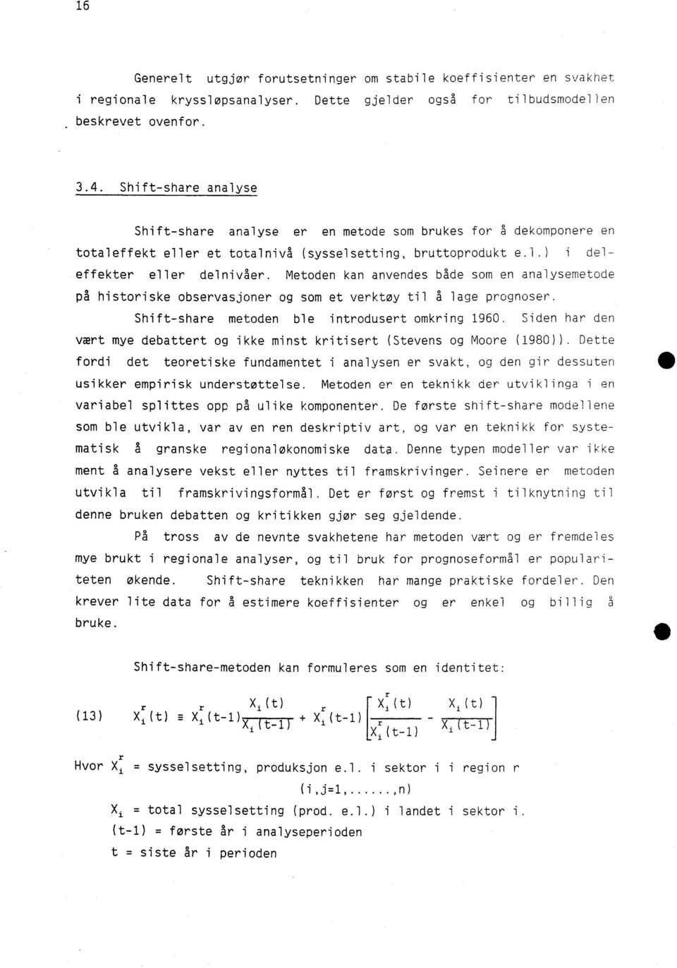 Metoden kan anvendes både som en analysemetode på historiske observasjoner og som et verktøy til å lage prognoser. Shift-share metoden ble introdusert omkring 1960.