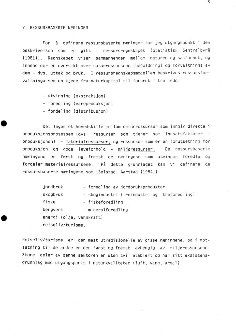 I ressursregnskapsmodellen beskrives ressursforvaltninga som en kjede fra naturkapital til forbruk i tre ledd: - utvinning (ekstraksjon) - foredling (vareproduksjon) - fordeling (distribusjon) Det