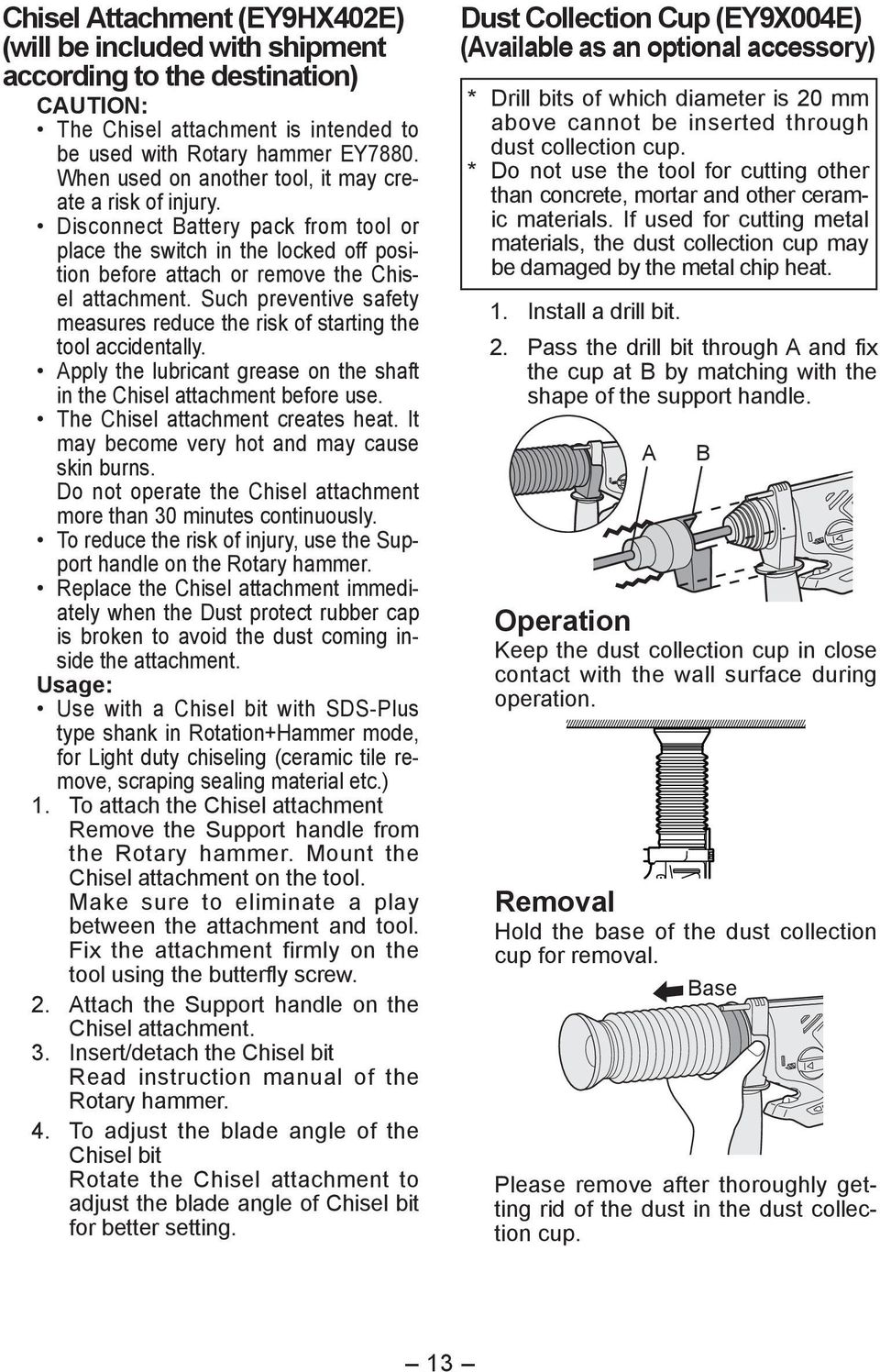 Such preventive safety measures reduce the risk of starting the tool accidentally. Apply the lubricant grease on the shaft in the Chisel attachment before use. The Chisel attachment creates heat.