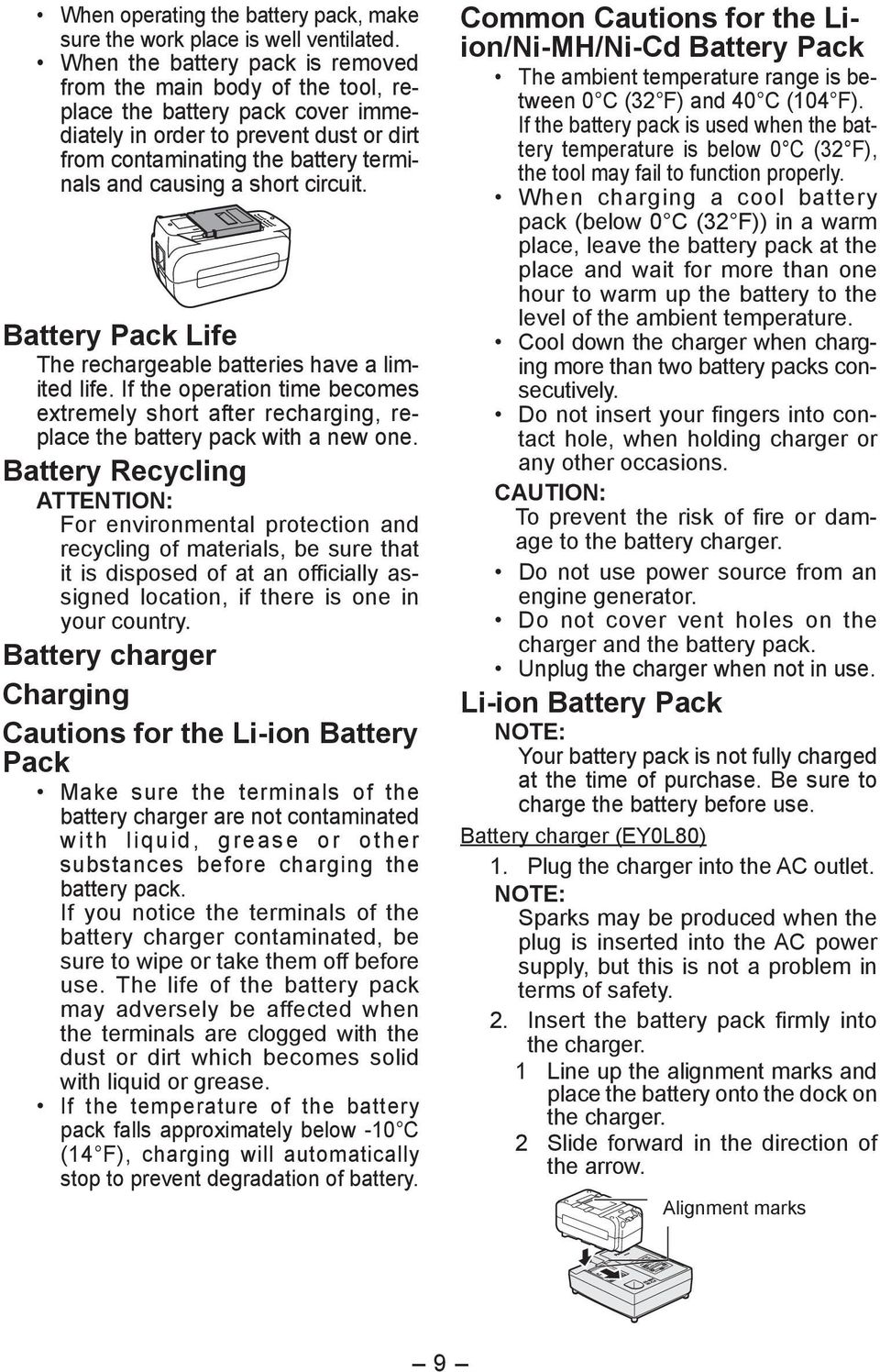 short circuit. Battery Pack Life The rechargeable batteries have a limited life. If the operation time becomes extremely short after recharging, replace the battery pack with a new one.