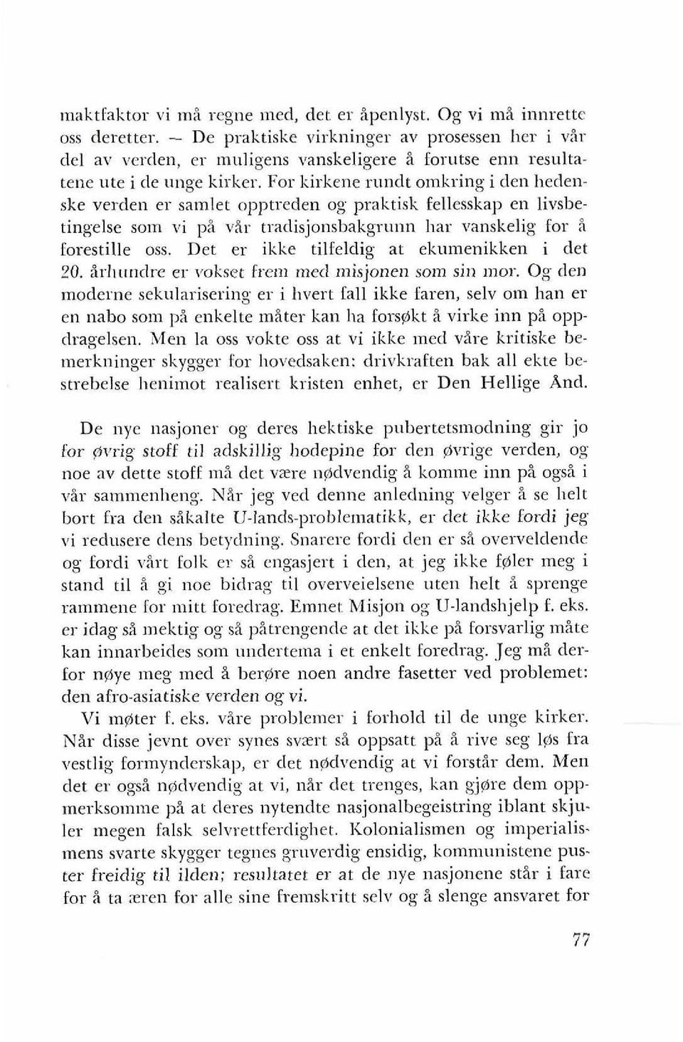 For kirkene rundt omkring i den hedenske verden er samlet opptreden og praktisk fellesskap en livsbetingelse som vi pi uir tradisjonsbakgrunn har vanskelig for!i forestille oss.