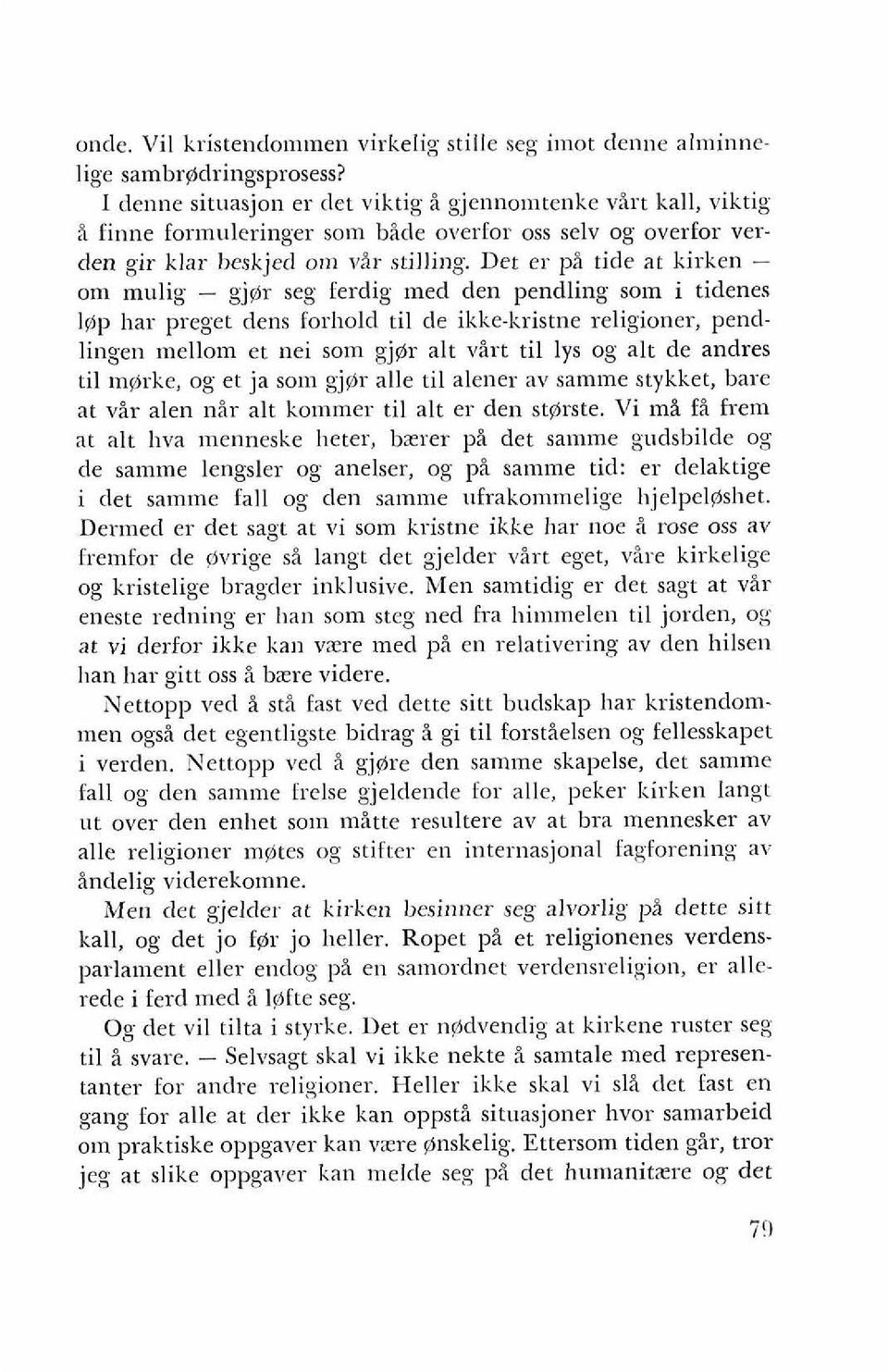 Det er pi tide at kirken - om mnlig - gjgr seg ferdig med den pendling som i tidenes l@p har preget dens forbold ti1 de ikke-kristne religioner, pendlingen mellom et nei som gjgr alt virt ti1 lys og