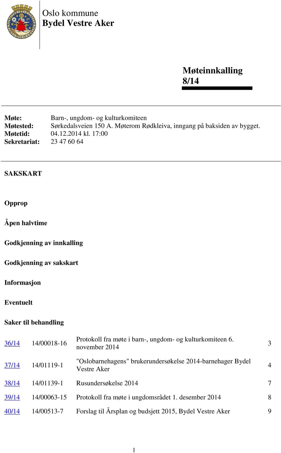 17:00 Sekretariat: 23 47 60 64 SAKSKART Opprop Åpen halvtime Godkjenning av innkalling Godkjenning av sakskart Informasjon Eventuelt Saker til behandling 36/14 14/00018-16 37/14