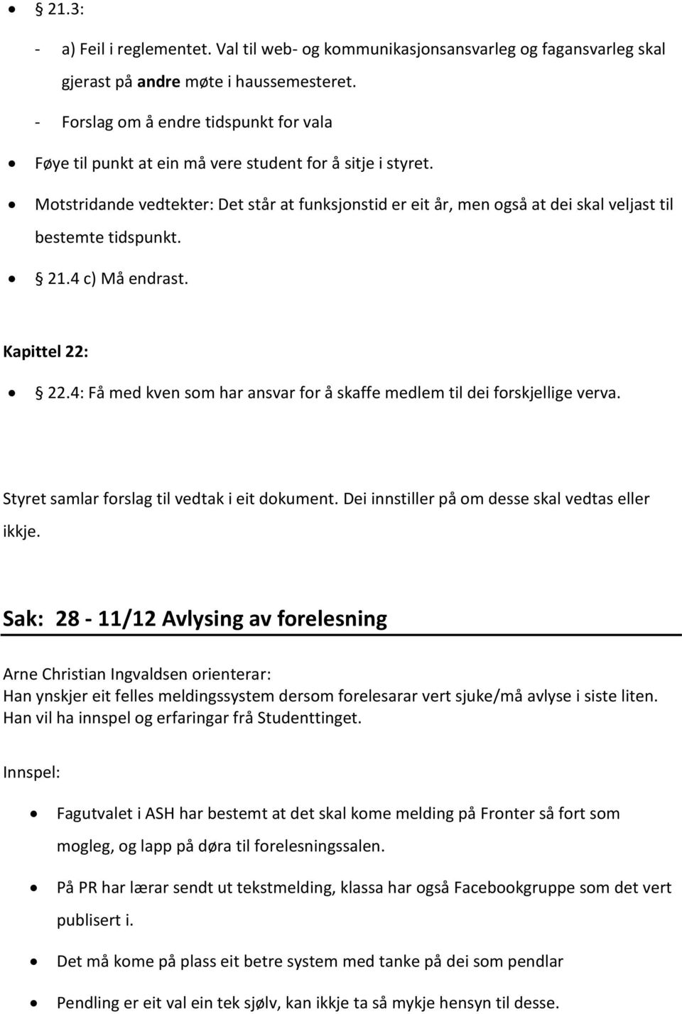 Motstridande vedtekter: Det står at funksjonstid er eit år, men også at dei skal veljast til bestemte tidspunkt. 21.4 c) Må endrast. Kapittel 22: 22.