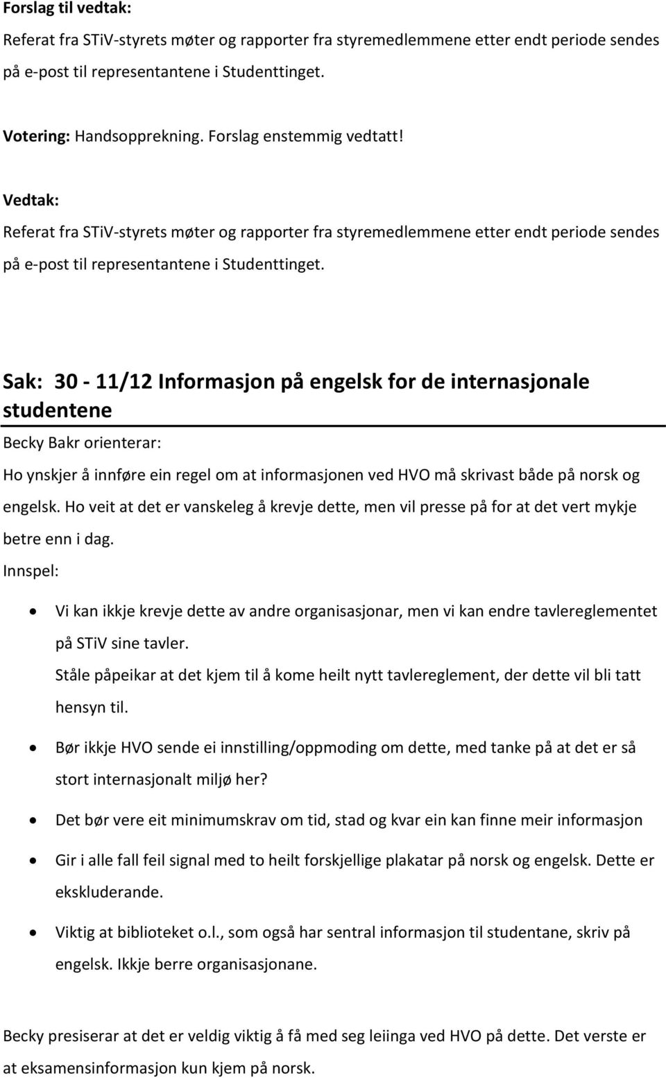 Sak: 30-11/12 Informasjon på engelsk for de internasjonale studentene Becky Bakr orienterar: Ho ynskjer å innføre ein regel om at informasjonen ved HVO må skrivast både på norsk og engelsk.