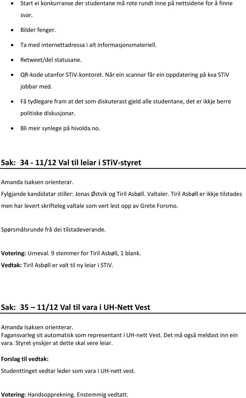 Bli meir synlege på hivolda.no. Sak: 34-11/12 Val til leiar i STiV-styret Amanda Isaksen orienterar. Fylgjande kandidatar stiller: Jonas Østvik og Tiril Asbøll. Valtaler.