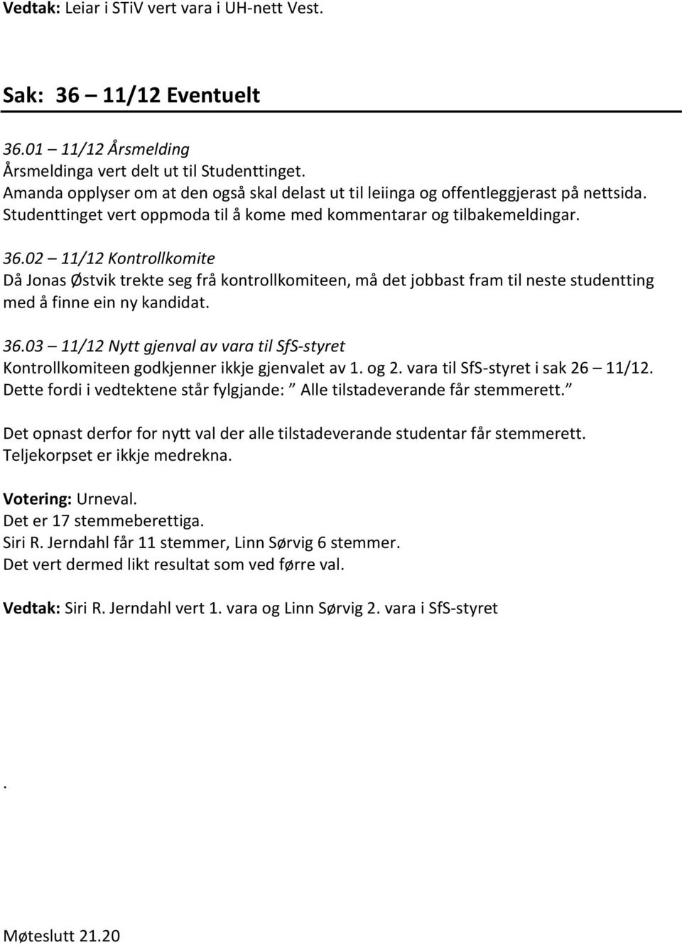 02 11/12 Kontrollkomite Då Jonas Østvik trekte seg frå kontrollkomiteen, må det jobbast fram til neste studentting med å finne ein ny kandidat. 36.