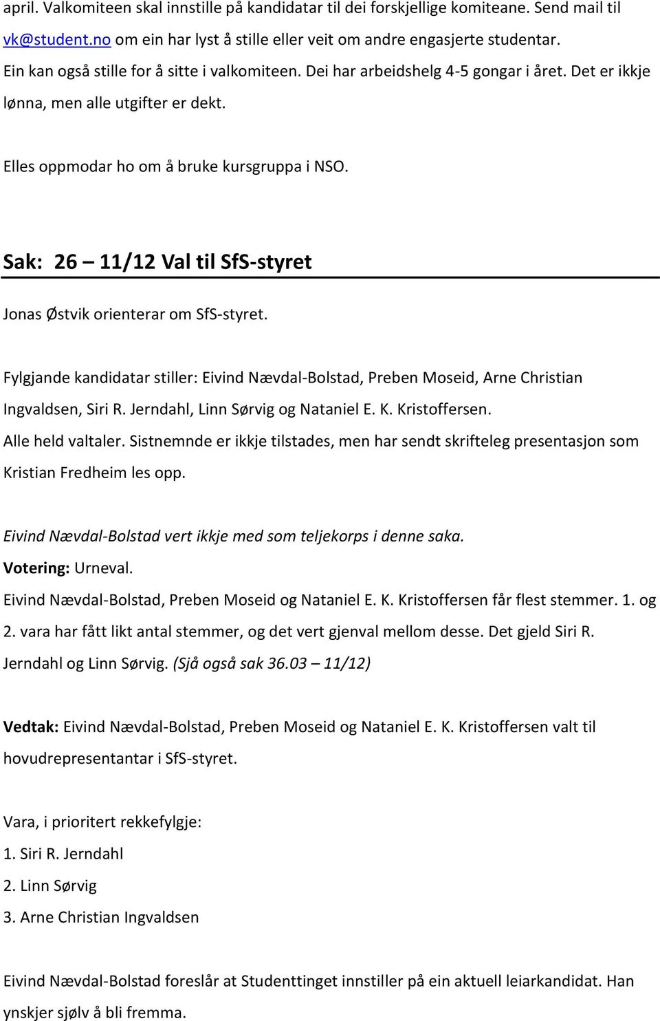 Sak: 26 11/12 Val til SfS-styret Jonas Østvik orienterar om SfS-styret. Fylgjande kandidatar stiller: Eivind Nævdal-Bolstad, Preben Moseid, Arne Christian Ingvaldsen, Siri R.