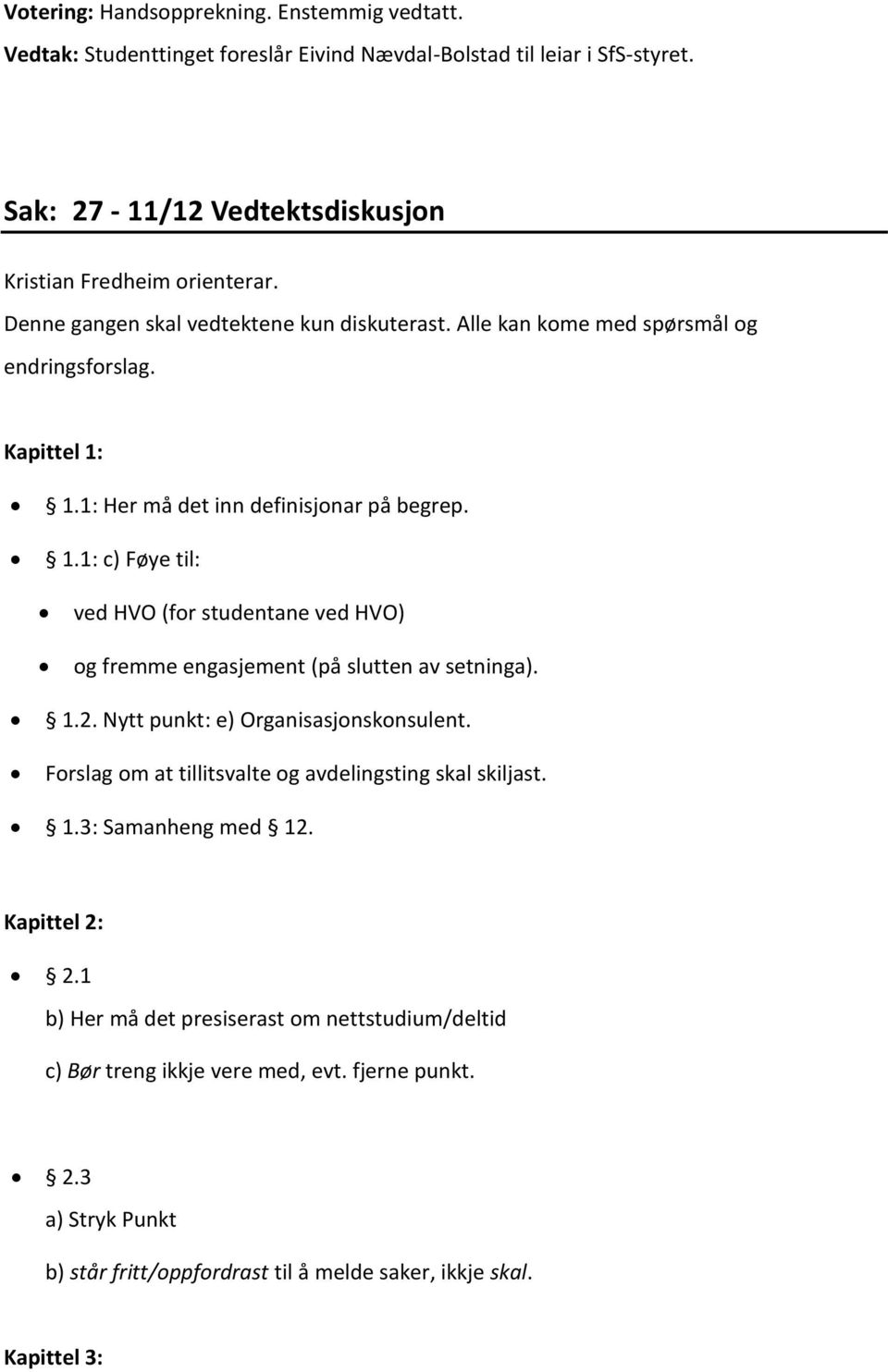 1.1: Her må det inn definisjonar på begrep. 1.1: c) Føye til: ved HVO (for studentane ved HVO) og fremme engasjement (på slutten av setninga). 1.2. Nytt punkt: e) Organisasjonskonsulent.