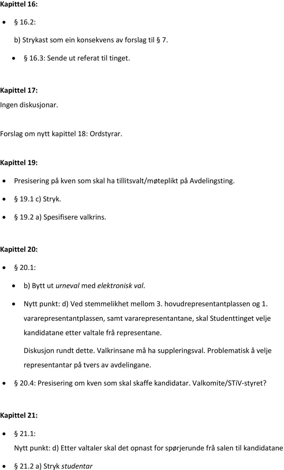 Nytt punkt: d) Ved stemmelikhet mellom 3. hovudrepresentantplassen og 1. vararepresentantplassen, samt vararepresentantane, skal Studenttinget velje kandidatane etter valtale frå representane.