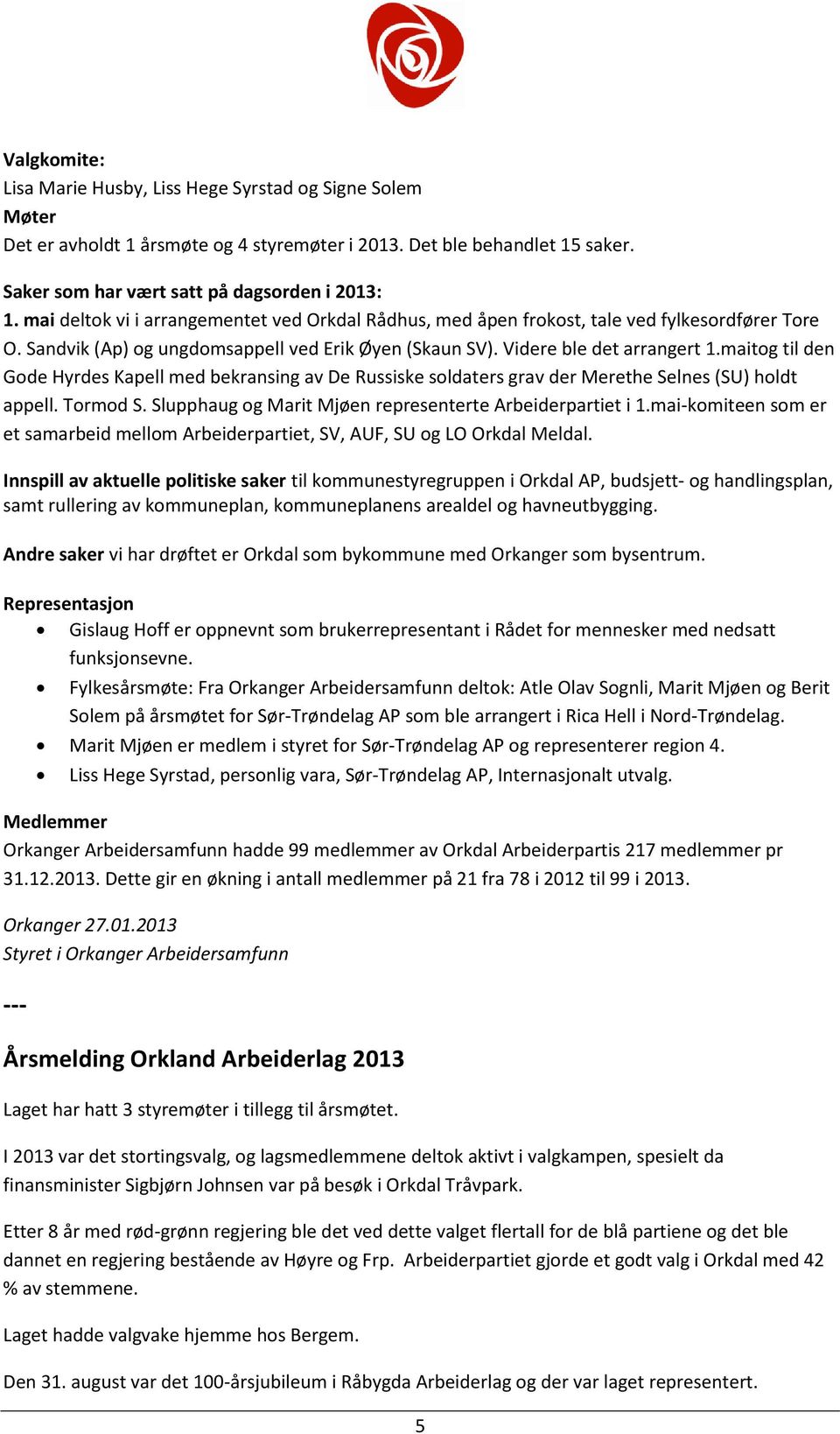 maitog til den Gode Hyrdes Kapell med bekransing av De Russiske soldaters grav der Merethe Selnes (SU) holdt appell. Tormod S. Slupphaug og Marit Mjøen representerte Arbeiderpartiet i 1.