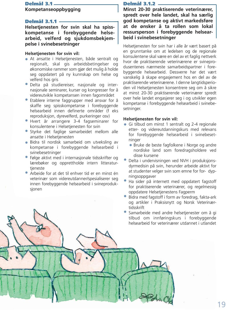 1 Helsetjenesten for svin skal ha spisskompetanse i forebyggende helsearbeid, velferd og sjukdomsbekjempelse i svinebesetninger At ansatte i Helsetjenesten, både sentralt og regionalt, skal gis