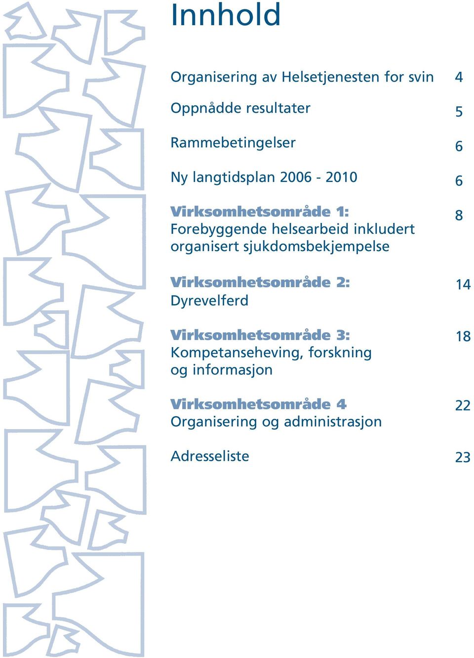 sjukdomsbekjempelse Virksomhetsområde 2: Dyrevelferd Virksomhetsområde 3: Kompetanseheving,