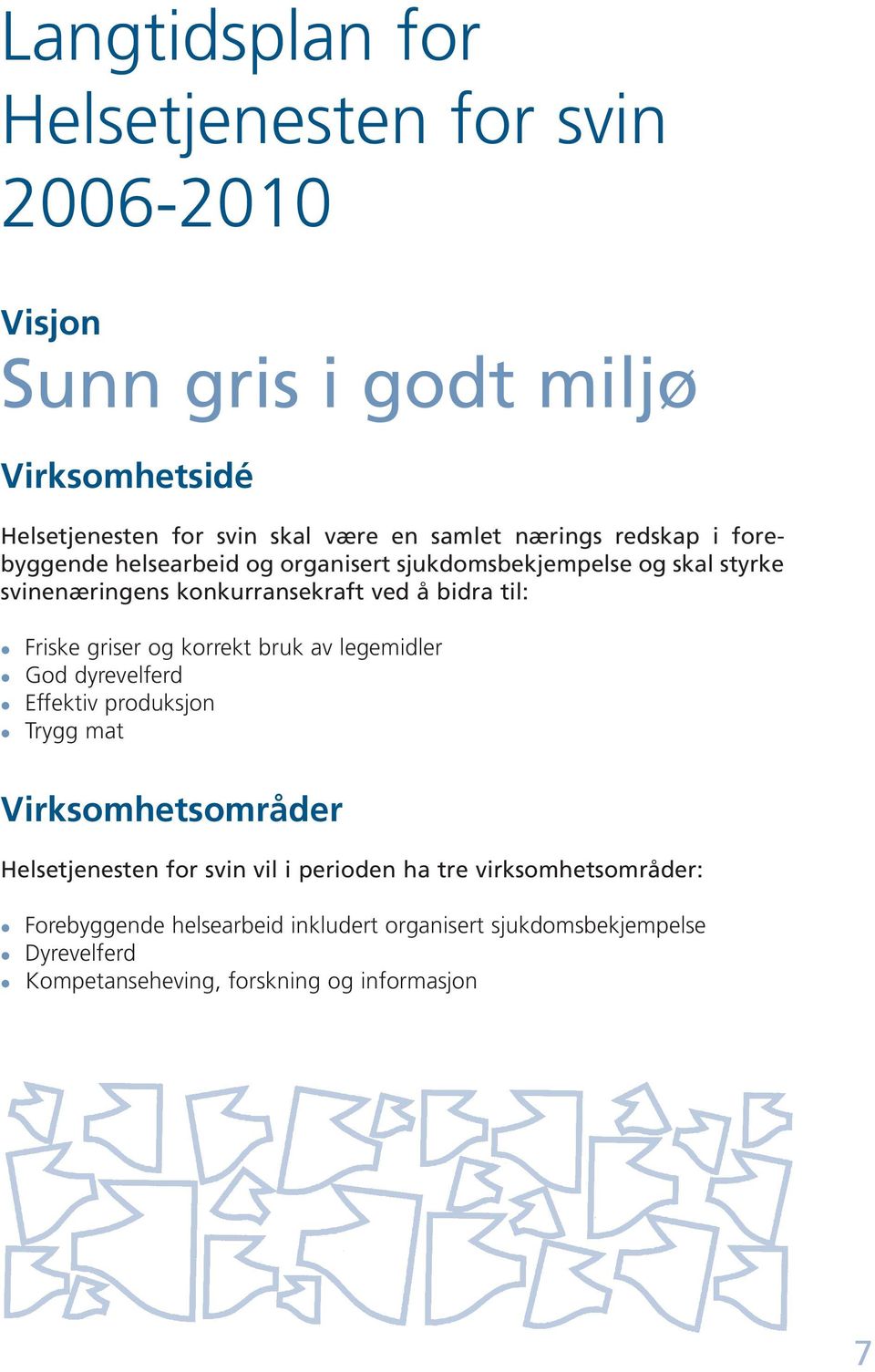 Friske griser og korrekt bruk av legemidler God dyrevelferd Effektiv produksjon Trygg mat Virksomhetsområder Helsetjenesten for svin vil i