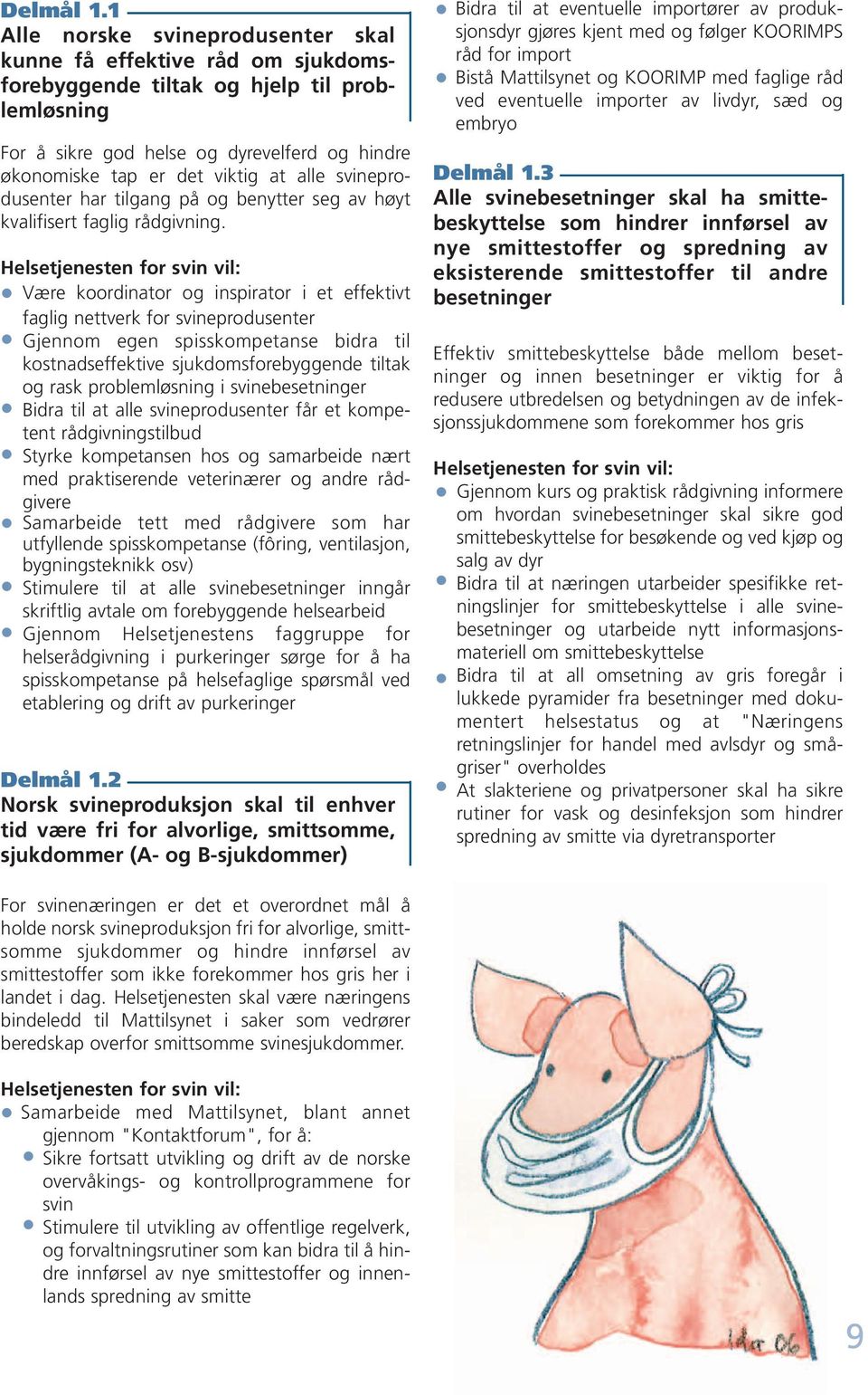 alle svineprodusenter har tilgang på og benytter seg av høyt kvalifisert faglig rådgivning.