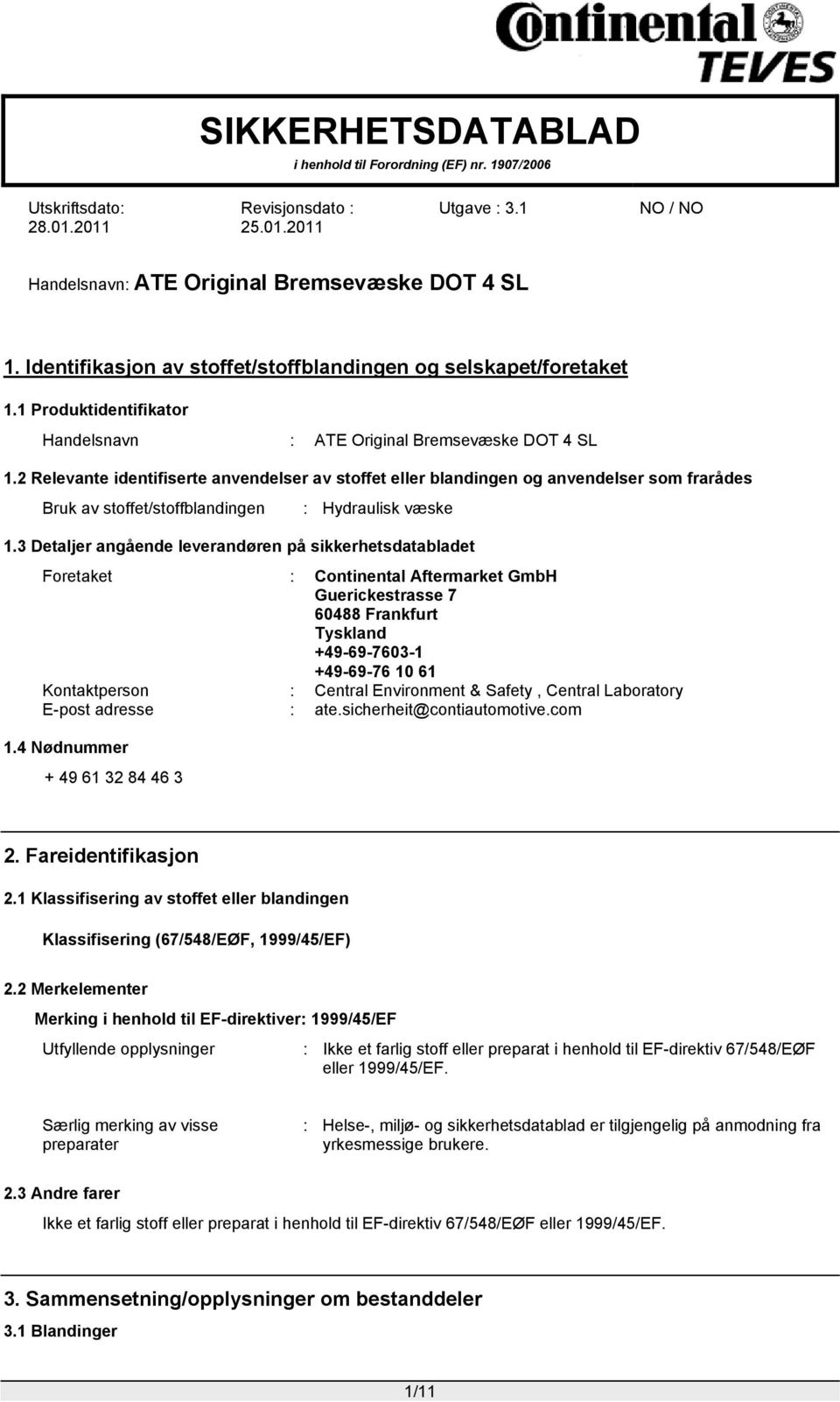 3 Detaljer angående leverandøren på sikkerhetsdatabladet Foretaket : Continental Aftermarket GmbH Guerickestrasse 7 60488 Frankfurt Tyskland +49-69-7603-1 +49-69-76 10 61 Kontaktperson : Central