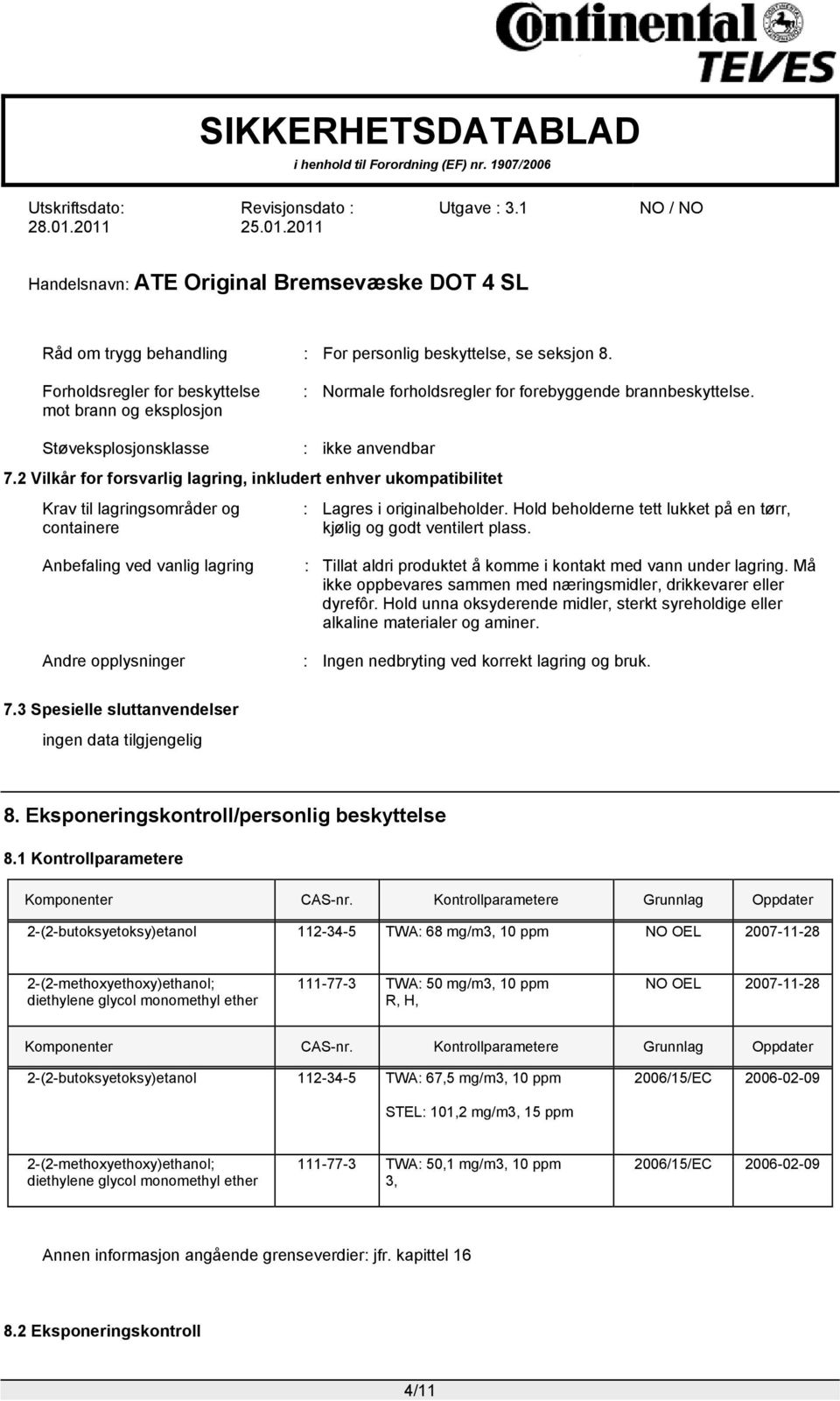 Hold beholderne tett lukket på en tørr, kjølig og godt ventilert plass. Anbefaling ved vanlig lagring Andre opplysninger : Tillat aldri produktet å komme i kontakt med vann under lagring.