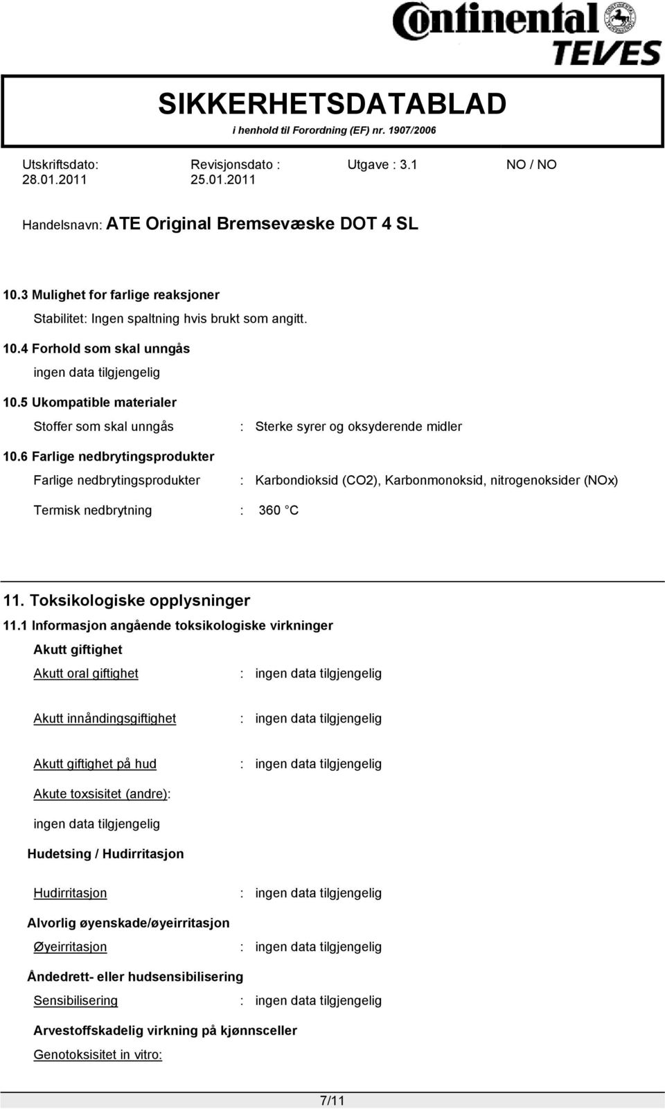 6 Farlige nedbrytingsprodukter Farlige nedbrytingsprodukter : Karbondioksid (CO2), Karbonmonoksid, nitrogenoksider (NOx) Termisk nedbrytning : 360 C 11. Toksikologiske opplysninger 11.