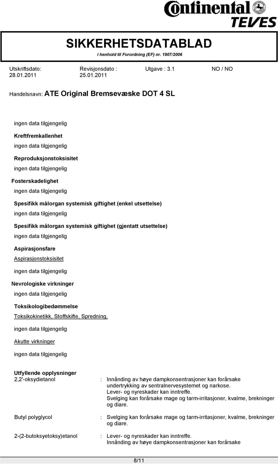 2-(2-butoksyetoksy)etanol : Innånding av høye dampkonsentrasjoner kan forårsake undertrykking av sentralnervesystemet og narkose. Lever- og nyreskader kan inntreffe.