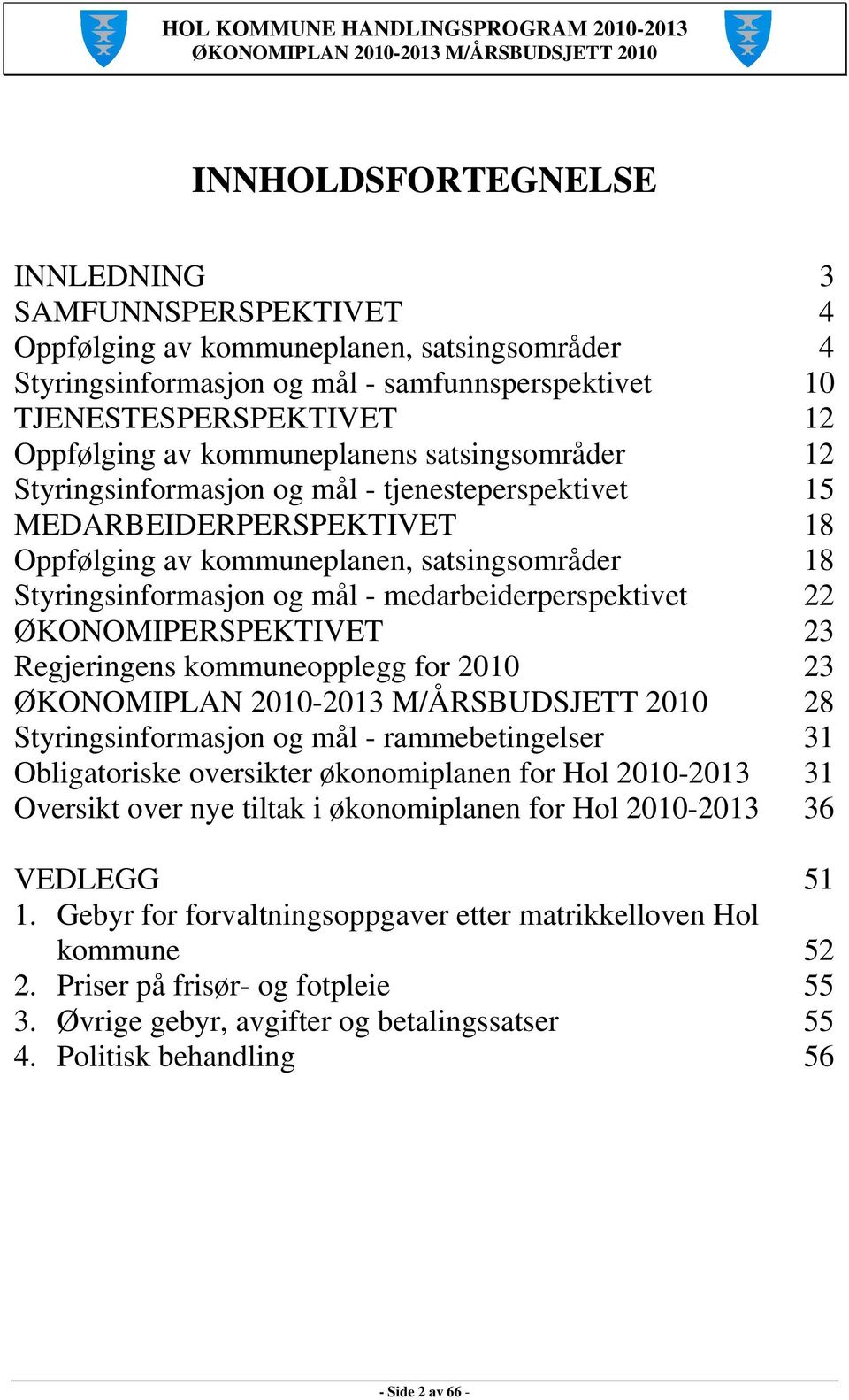 medarbeiderperspektivet 22 ØKONOMIPERSPEKTIVET 23 Regjeringens kommuneopplegg for 2010 23 28 Styringsinformasjon og mål - rammebetingelser 31 Obligatoriske oversikter økonomiplanen for Hol 2010-2013