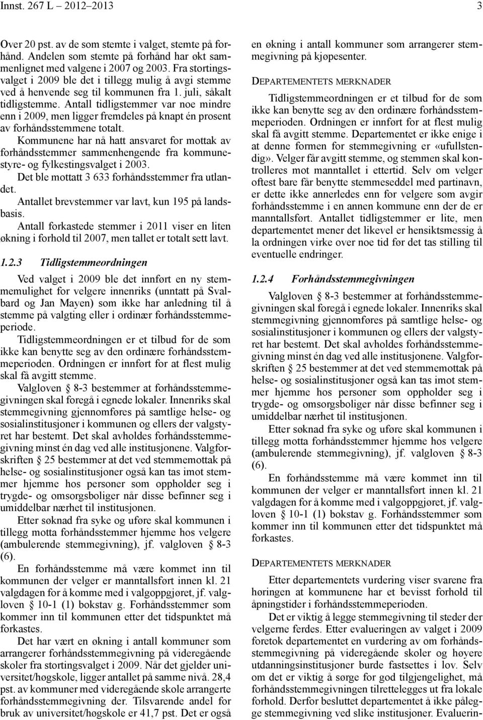 Antall tidligstemmer var noe mindre enn i 2009, men ligger fremdeles på knapt én prosent av forhåndsstemmene totalt.