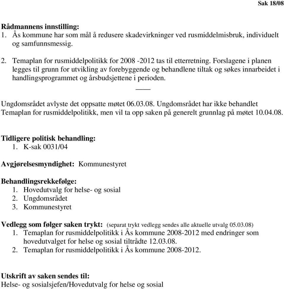 Ungdomsrådet avlyste det oppsatte møtet 06.03.08. Ungdomsrådet har ikke behandlet Temaplan for rusmiddelpolitikk, men vil ta opp saken på generelt grunnlag på møtet 10.04.08. Tidligere politisk behandling: 1.