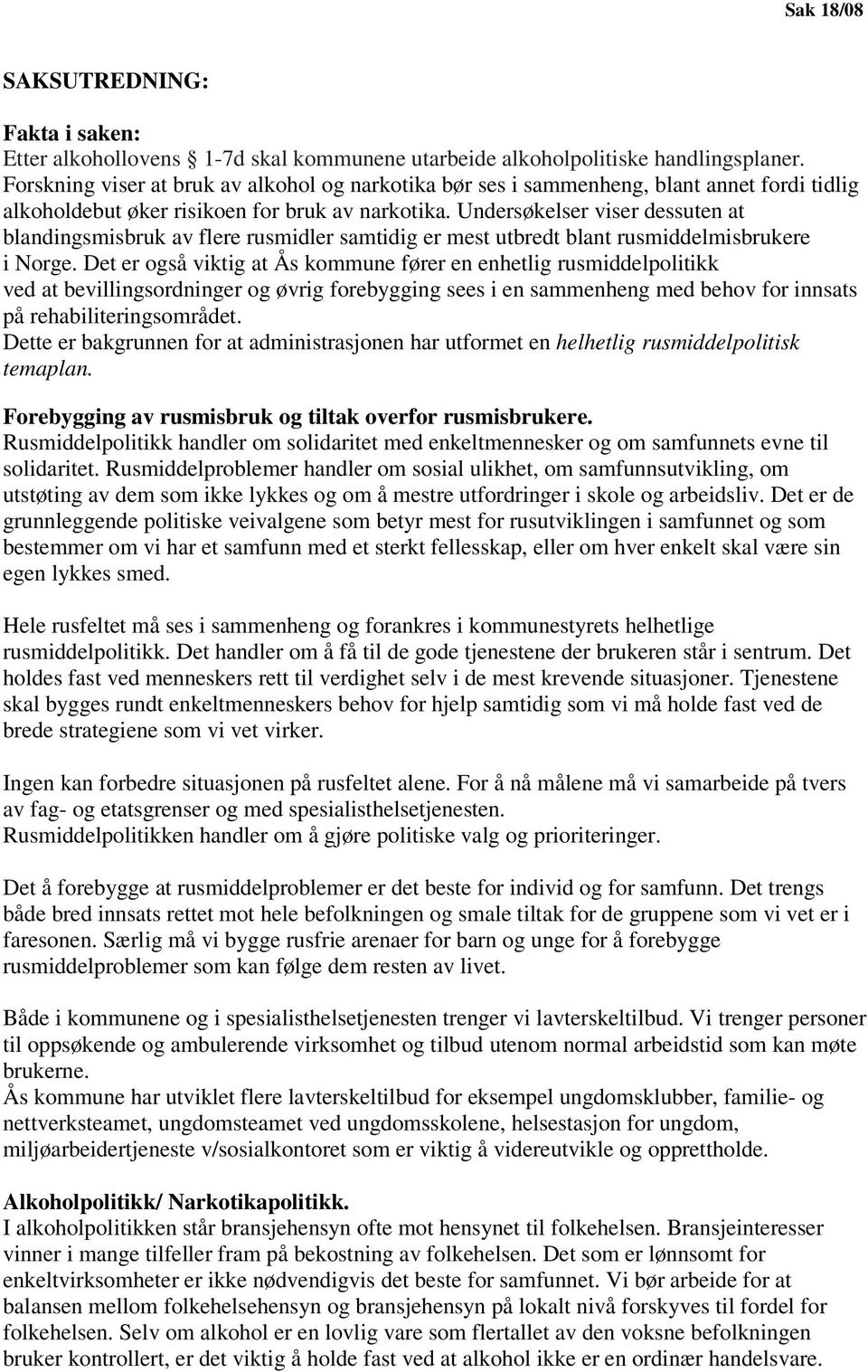 Undersøkelser viser dessuten at blandingsmisbruk av flere rusmidler samtidig er mest utbredt blant rusmiddelmisbrukere i Norge.