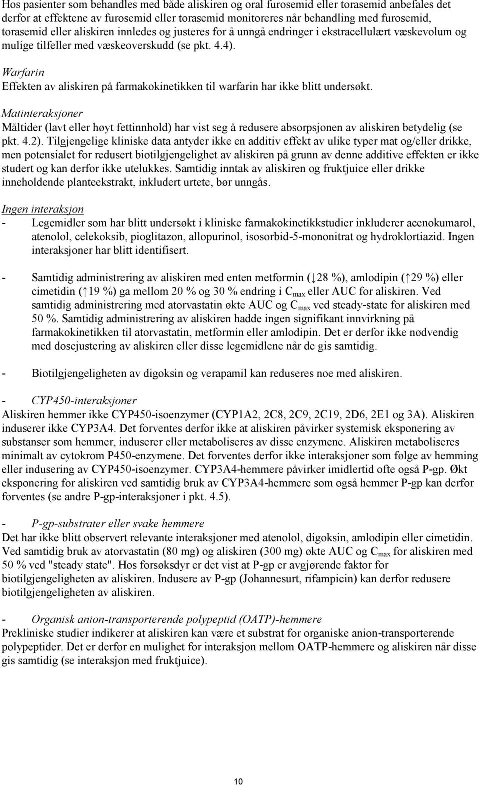 Warfarin Effekten av aliskiren på farmakokinetikken til warfarin har ikke blitt undersøkt.