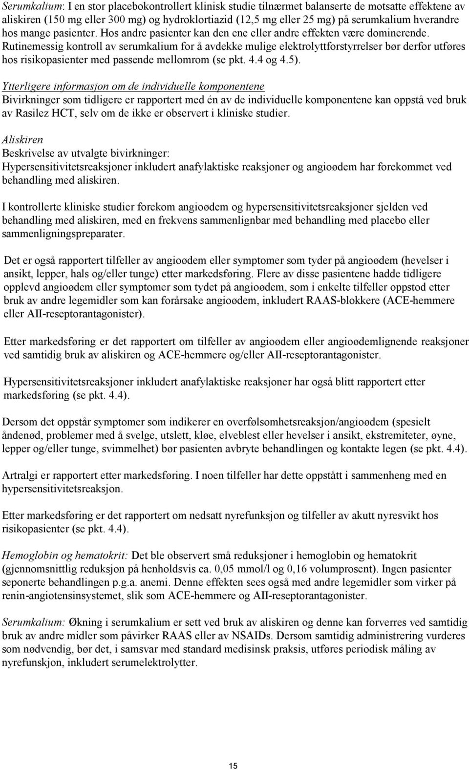 Rutinemessig kontroll av serumkalium for å avdekke mulige elektrolyttforstyrrelser bør derfor utføres hos risikopasienter med passende mellomrom (se pkt. 4.4 og 4.5).