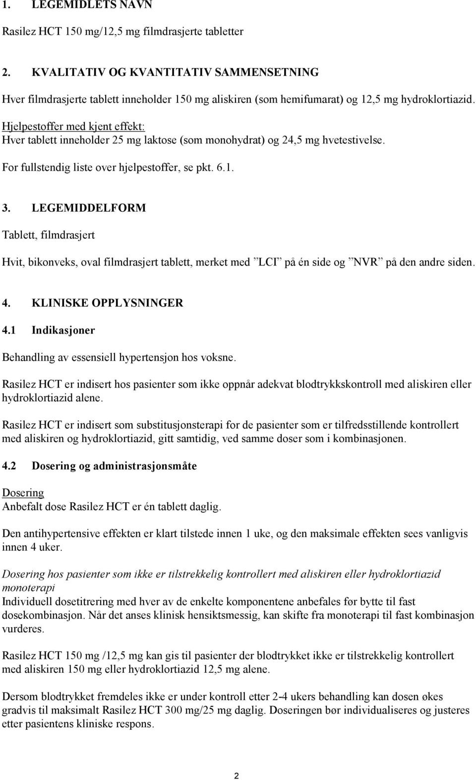 Hjelpestoffer med kjent effekt: Hver tablett inneholder 25 mg laktose (som monohydrat) og 24,5 mg hvetestivelse. For fullstendig liste over hjelpestoffer, se pkt. 6.1. 3.