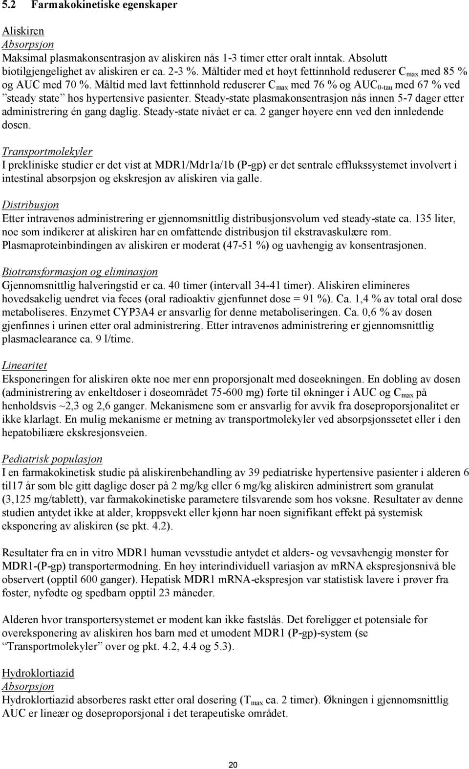 Steady-state plasmakonsentrasjon nås innen 5-7 dager etter administrering én gang daglig. Steady-state nivået er ca. 2 ganger høyere enn ved den innledende dosen.