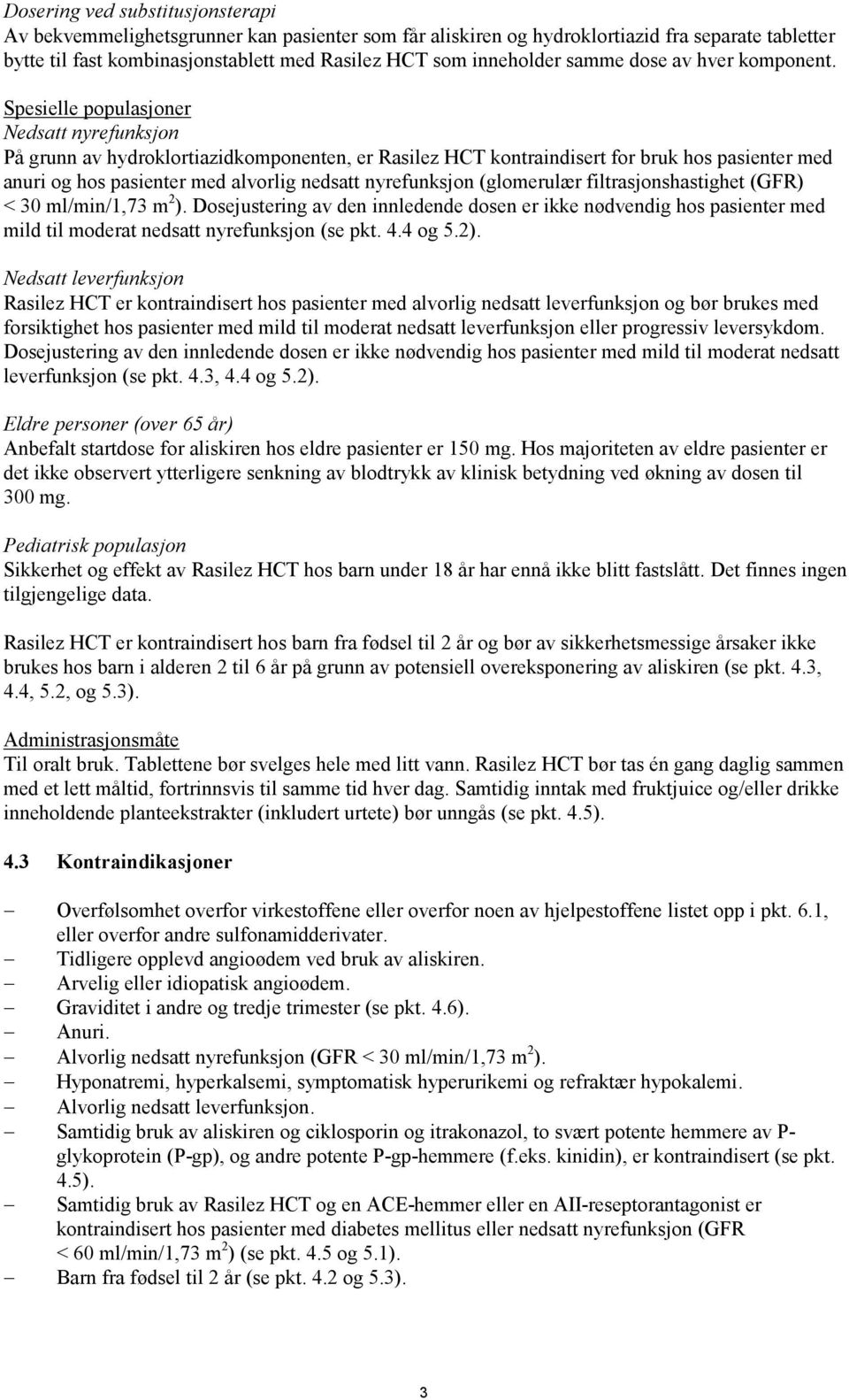 Spesielle populasjoner Nedsatt nyrefunksjon På grunn av hydroklortiazidkomponenten, er Rasilez HCT kontraindisert for bruk hos pasienter med anuri og hos pasienter med alvorlig nedsatt nyrefunksjon