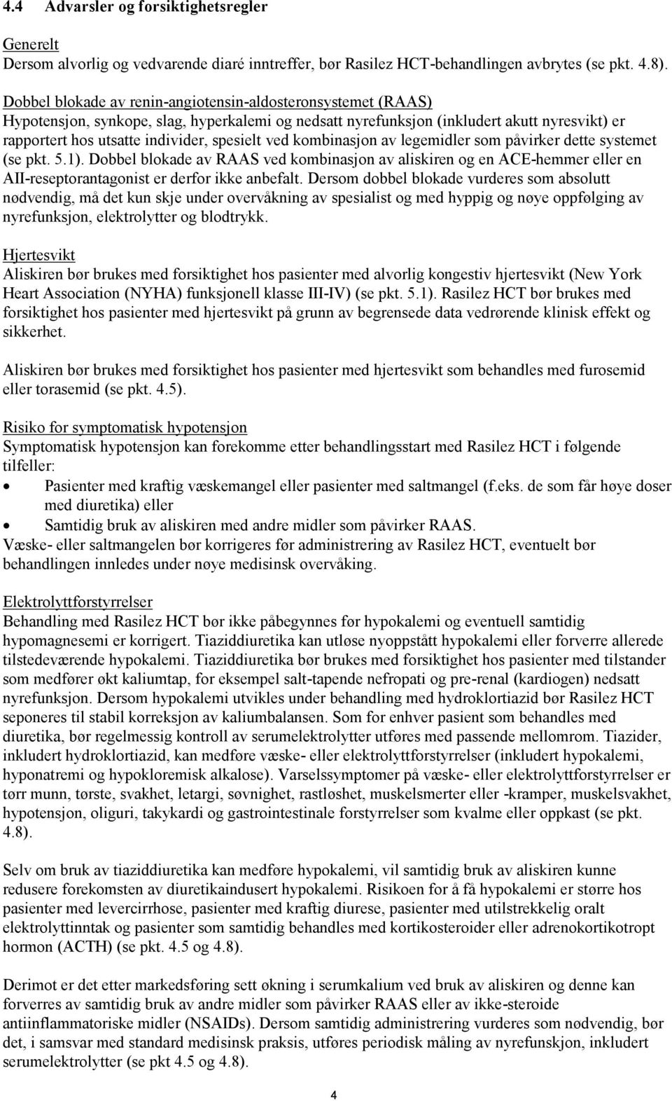 ved kombinasjon av legemidler som påvirker dette systemet (se pkt. 5.1). Dobbel blokade av RAAS ved kombinasjon av aliskiren og en ACE-hemmer eller en AII-reseptorantagonist er derfor ikke anbefalt.