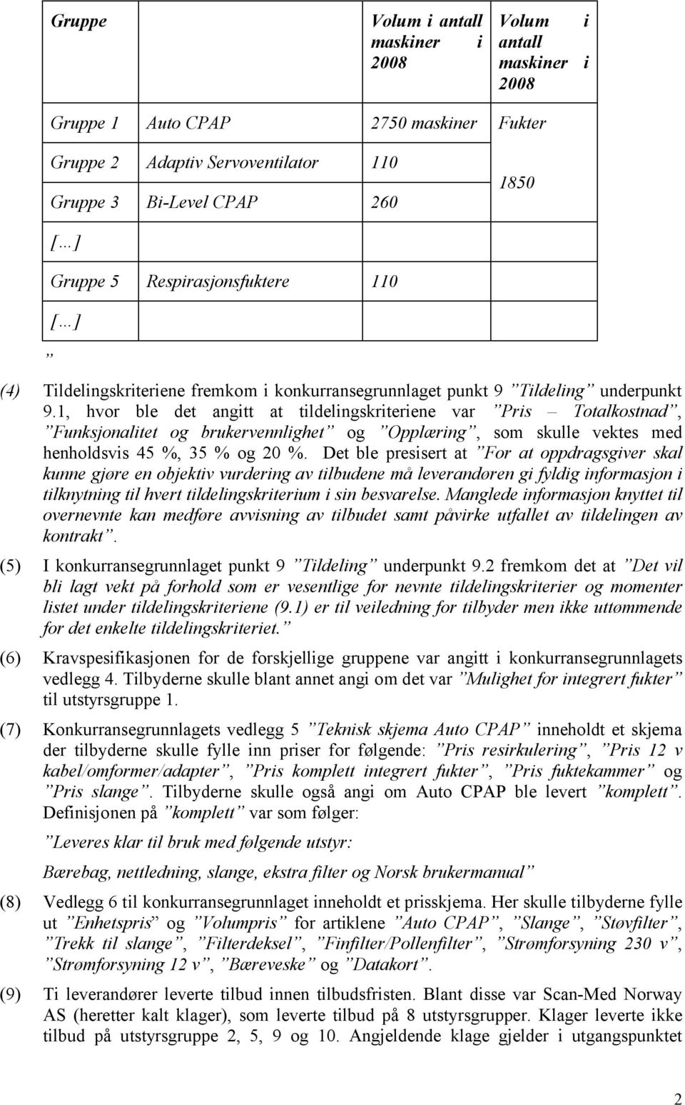 1, hvor ble det angitt at tildelingskriteriene var Pris Totalkostnad, Funksjonalitet og brukervennlighet og Opplæring, som skulle vektes med henholdsvis 45 %, 35 % og 20 %.