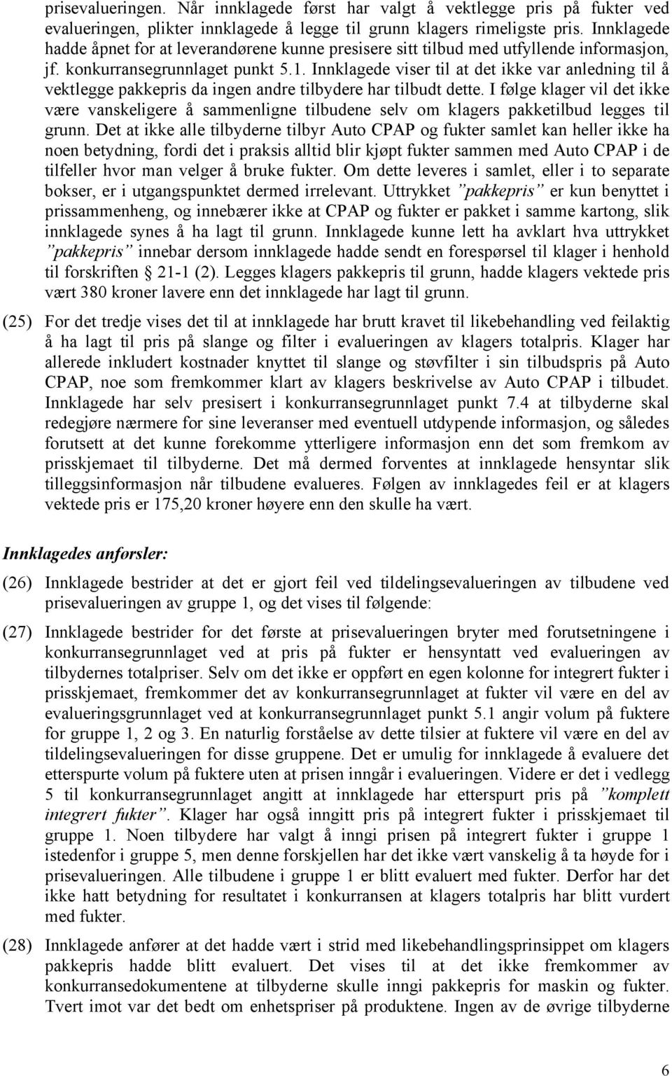 Innklagede viser til at det ikke var anledning til å vektlegge pakkepris da ingen andre tilbydere har tilbudt dette.