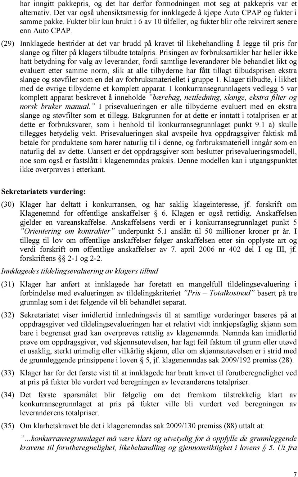 (29) Innklagede bestrider at det var brudd på kravet til likebehandling å legge til pris for slange og filter på klagers tilbudte totalpris.