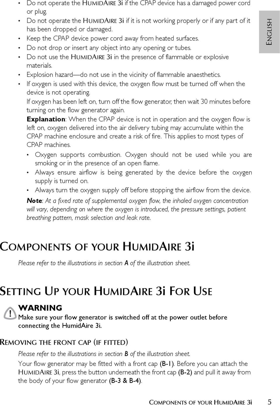 Explosion hazard do not use in the vicinity of flammable anaesthetics. If oxygen is used with this device, the oxygen flow must be turned off when the device is not operating.