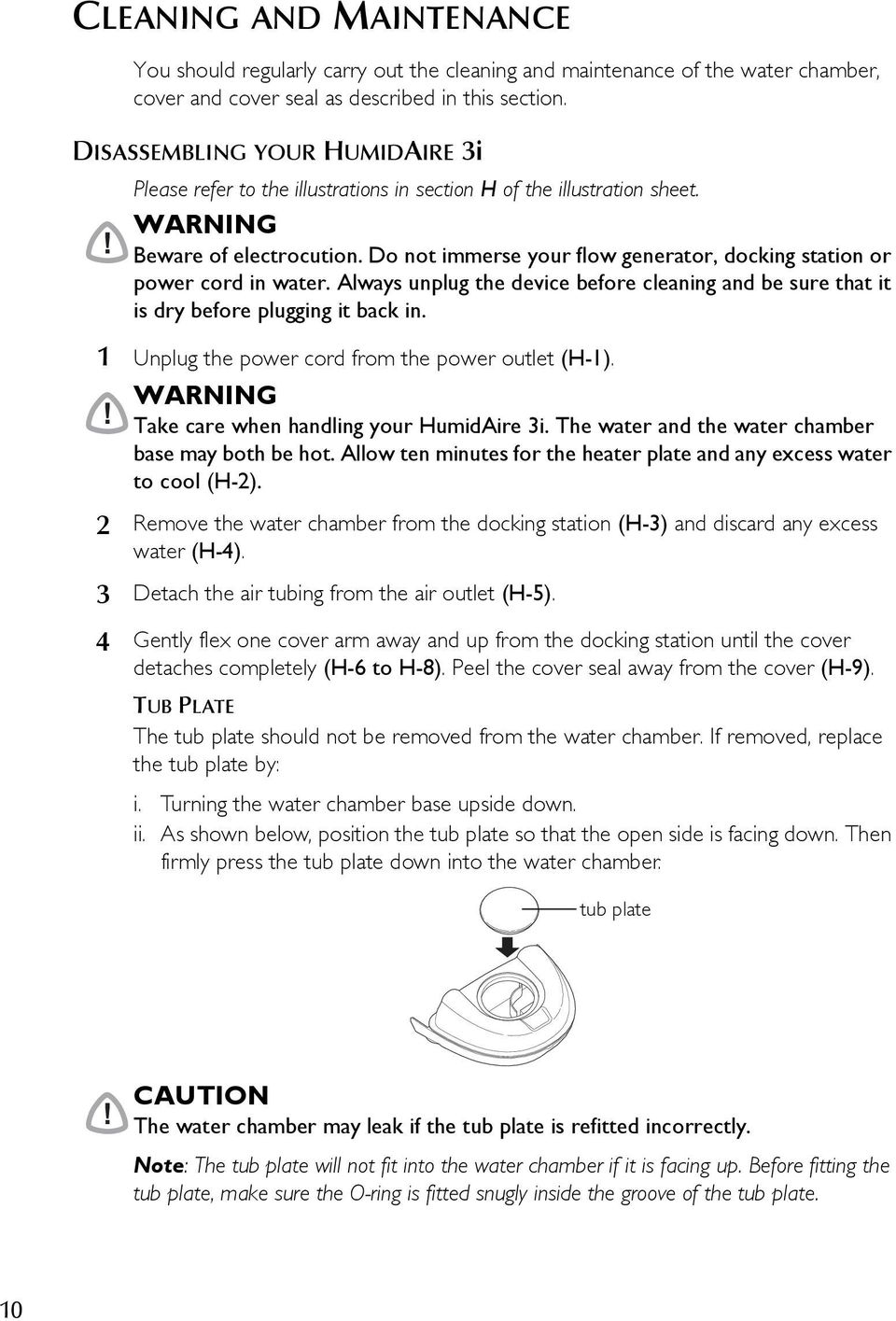 Do not immerse your flow generator, docking station or power cord in water. Always unplug the device before cleaning and be sure that it is dry before plugging it back in.