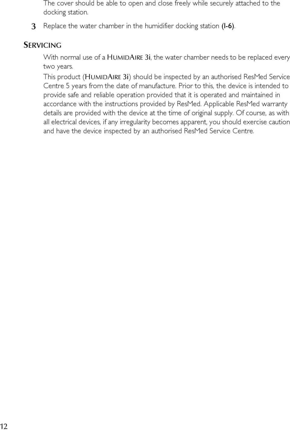 This product (HUMIDAIRE 3i) should be inspected by an authorised ResMed Service Centre 5 years from the date of manufacture.