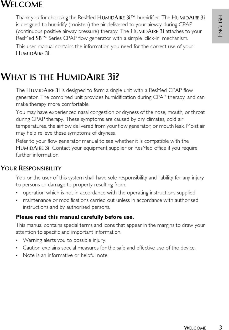 The HUMIDAIRE 3i attaches to your ResMed S8 Series CPAP flow generator with a simple click-in mechanism. This user manual contains the information you need for the correct use of your HUMIDAIRE 3i.
