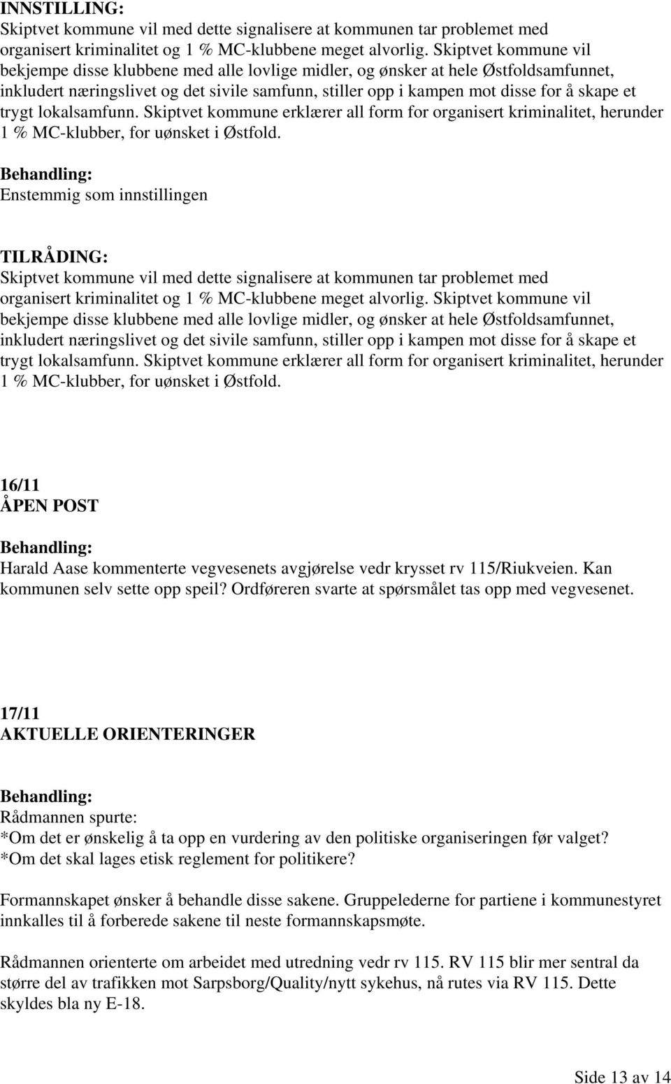 trygt lokalsamfunn. Skiptvet kommune erklærer all form for organisert kriminalitet, herunder 1 % MC-klubber, for uønsket i Østfold.   trygt lokalsamfunn.