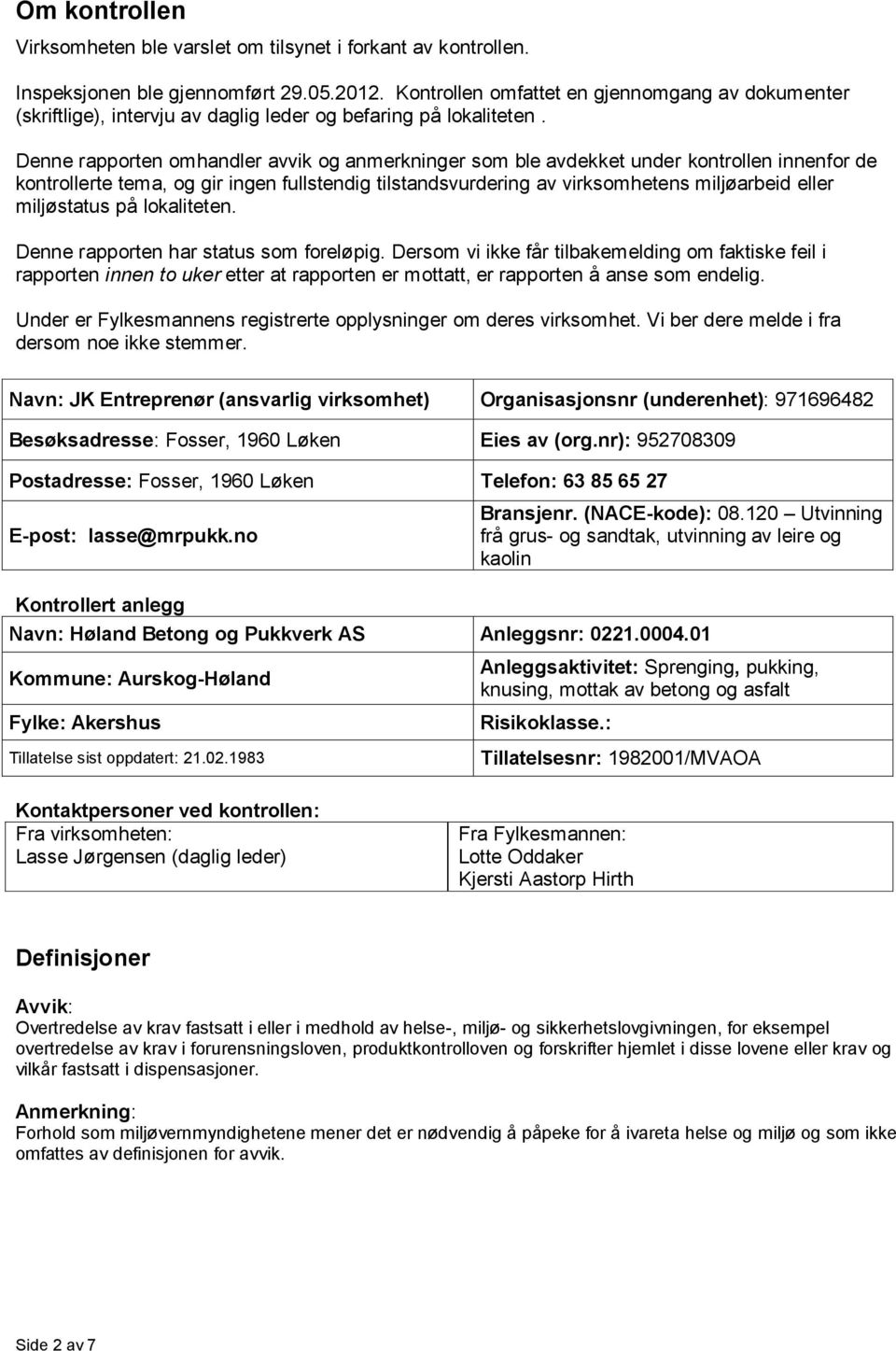 Denne rapporten omhandler avvik og anmerkninger som ble avdekket under kontrollen innenfor de kontrollerte tema, og gir ingen fullstendig tilstandsvurdering av virksomhetens miljøarbeid eller